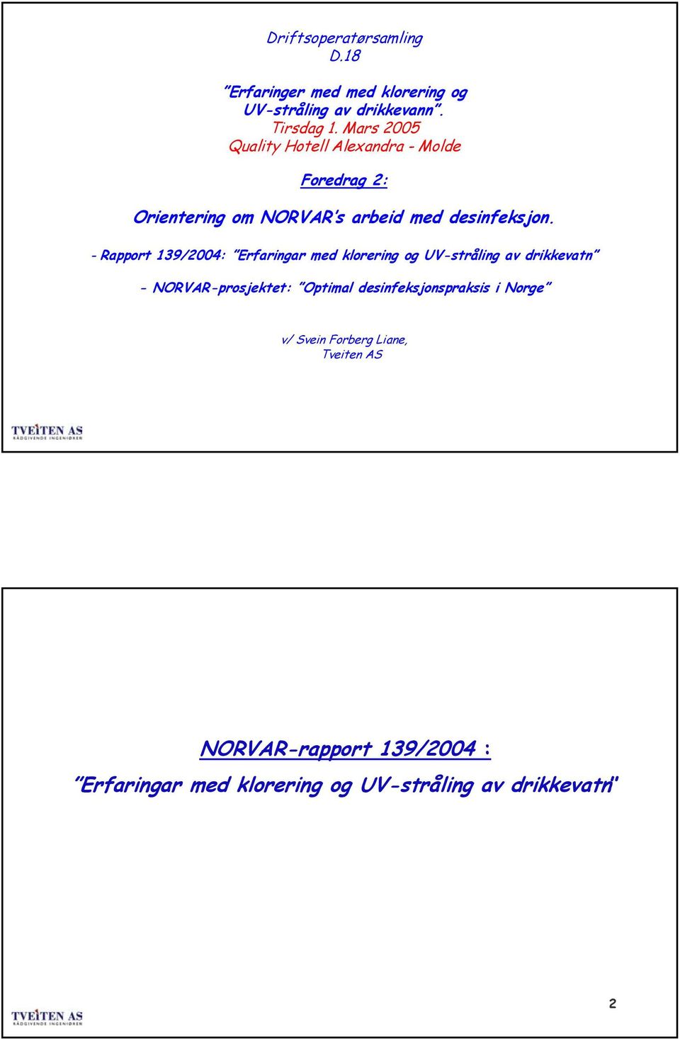 - Rapprt 139/2004: Erfaringar med klrering g UV-stråling av drikkevatn - NORVAR-prsjektet: Optimal