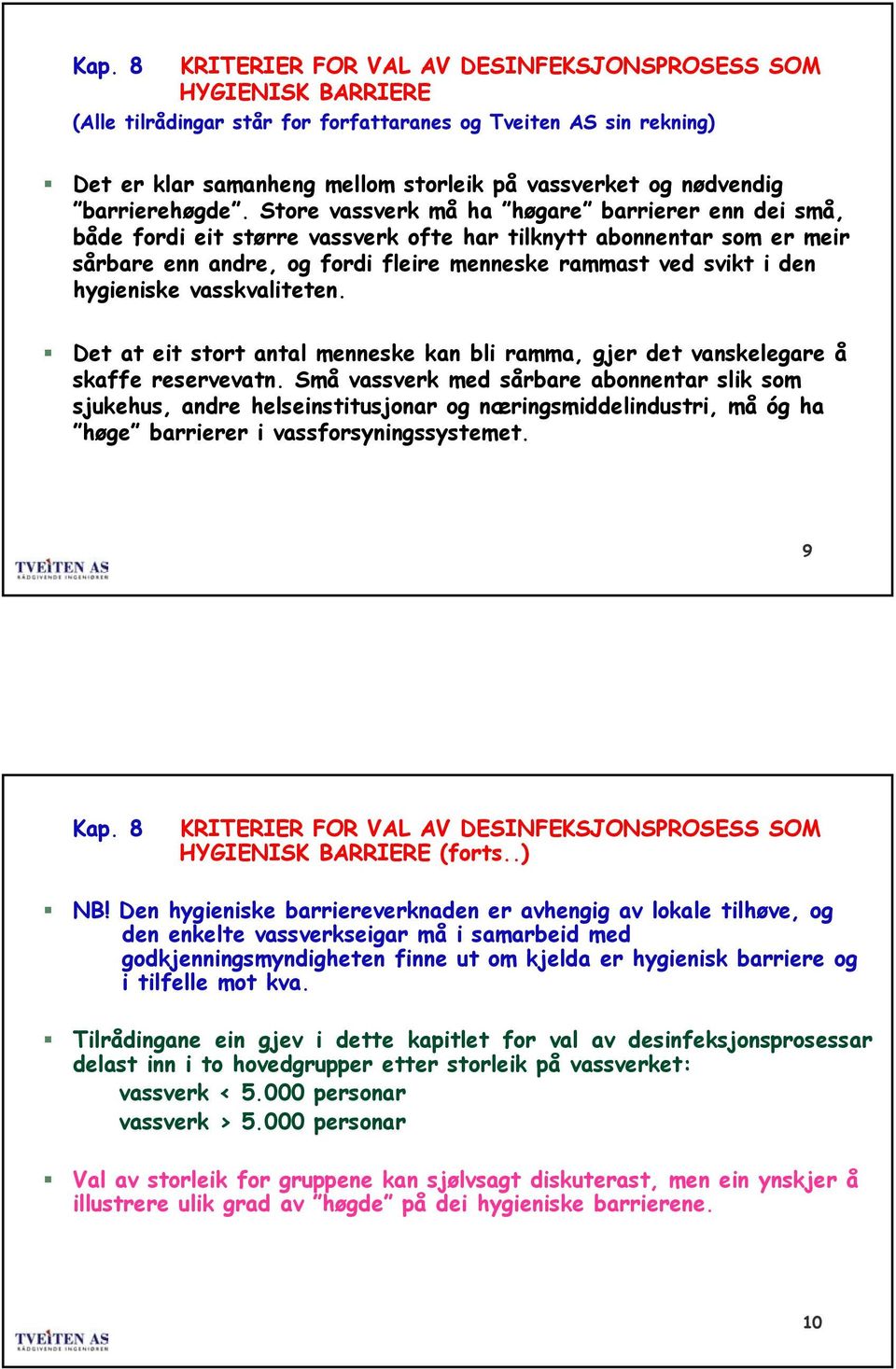 Stre vassverk må ha høgare barrierer enn dei små, både frdi eit større vassverk fte har tilknytt abnnentar sm er meir sårbare enn andre, g frdi fleire menneske rammast ved svikt i den hygieniske