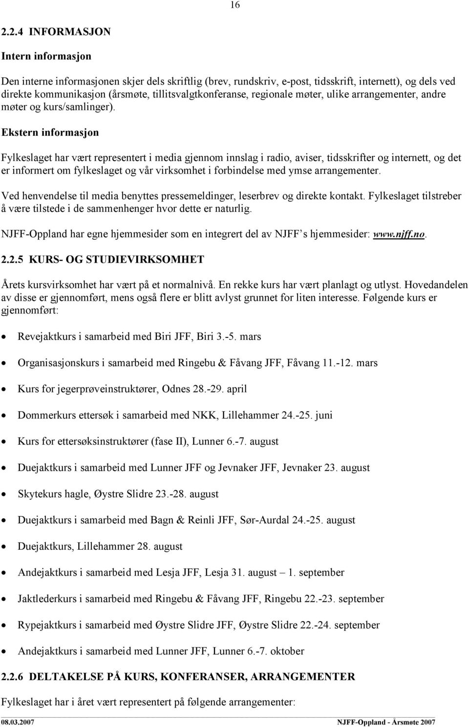 Ekstern informasjon Fylkeslaget har vært representert i media gjennom innslag i radio, aviser, tidsskrifter og internett, og det er informert om fylkeslaget og vår virksomhet i forbindelse med ymse