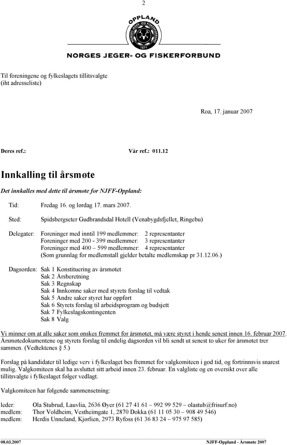 Sted: Spidsbergseter Gudbrandsdal Hotell (Venabygdsfjellet, Ringebu) Delegater: Foreninger med inntil 199 medlemmer: 2 representanter Foreninger med 200-399 medlemmer: 3 representanter Foreninger med