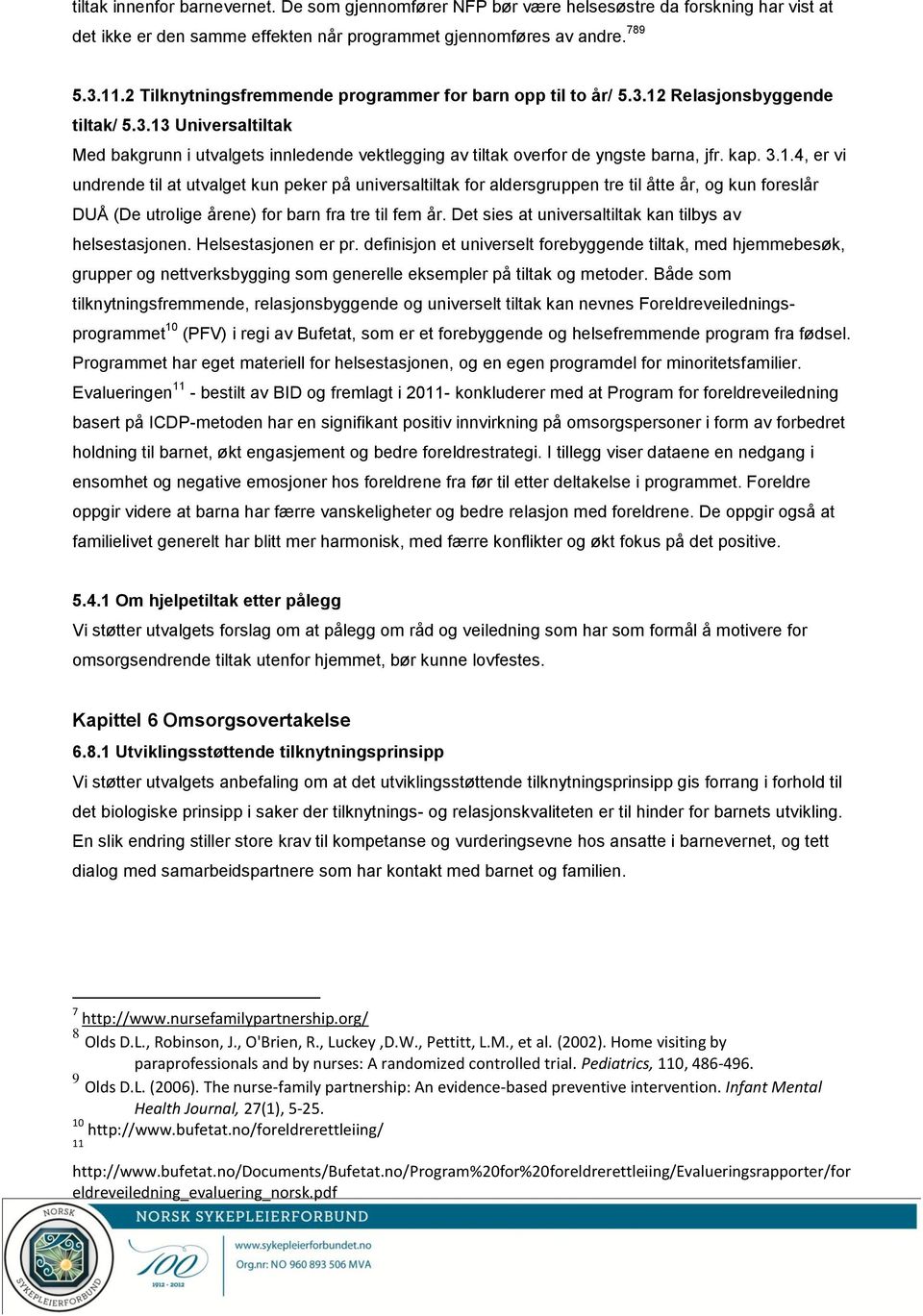 kap. 3.1.4, er vi undrende til at utvalget kun peker på universaltiltak for aldersgruppen tre til åtte år, og kun foreslår DUÅ (De utrolige årene) for barn fra tre til fem år.