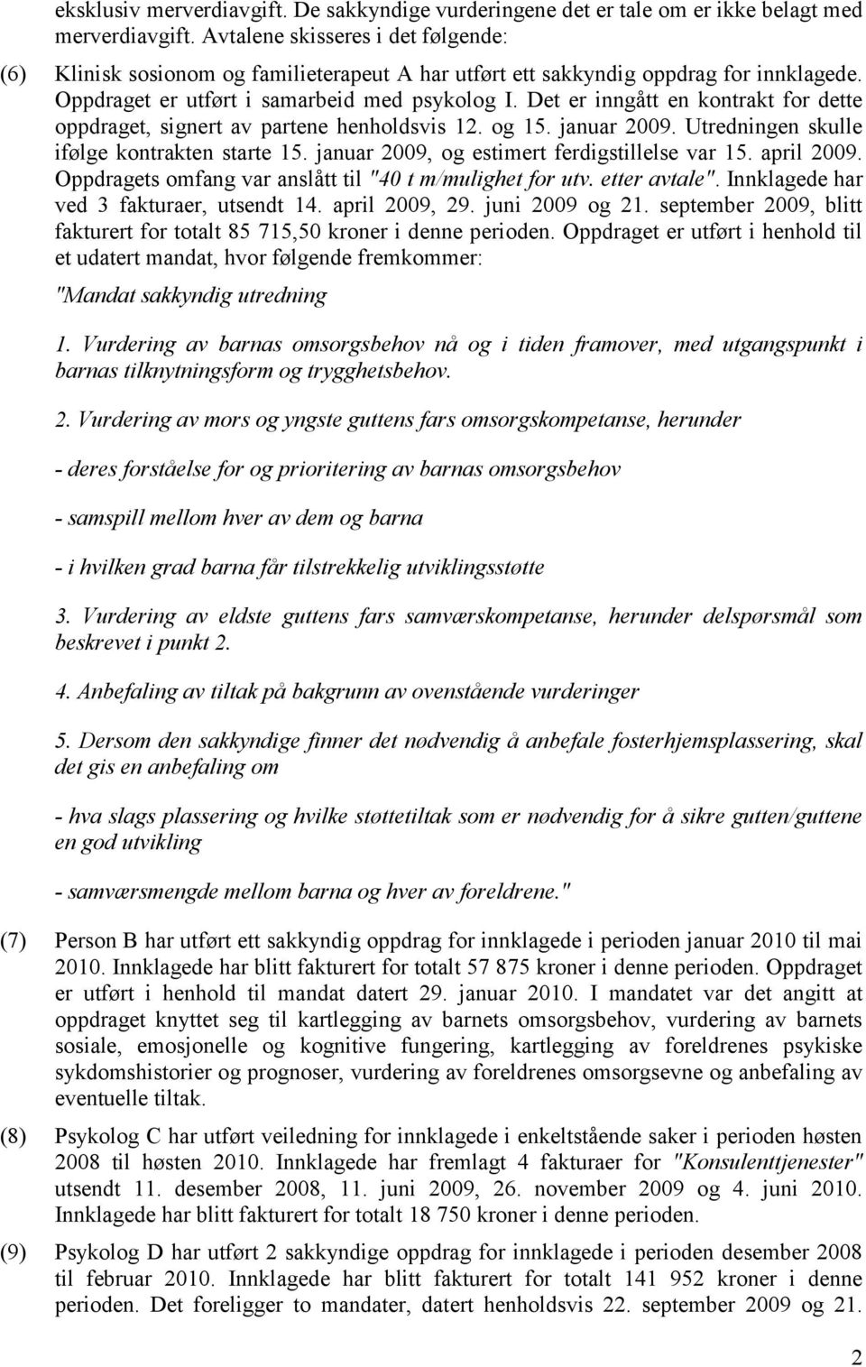 Det er inngått en kontrakt for dette oppdraget, signert av partene henholdsvis 12. og 15. januar 2009. Utredningen skulle ifølge kontrakten starte 15. januar 2009, og estimert ferdigstillelse var 15.