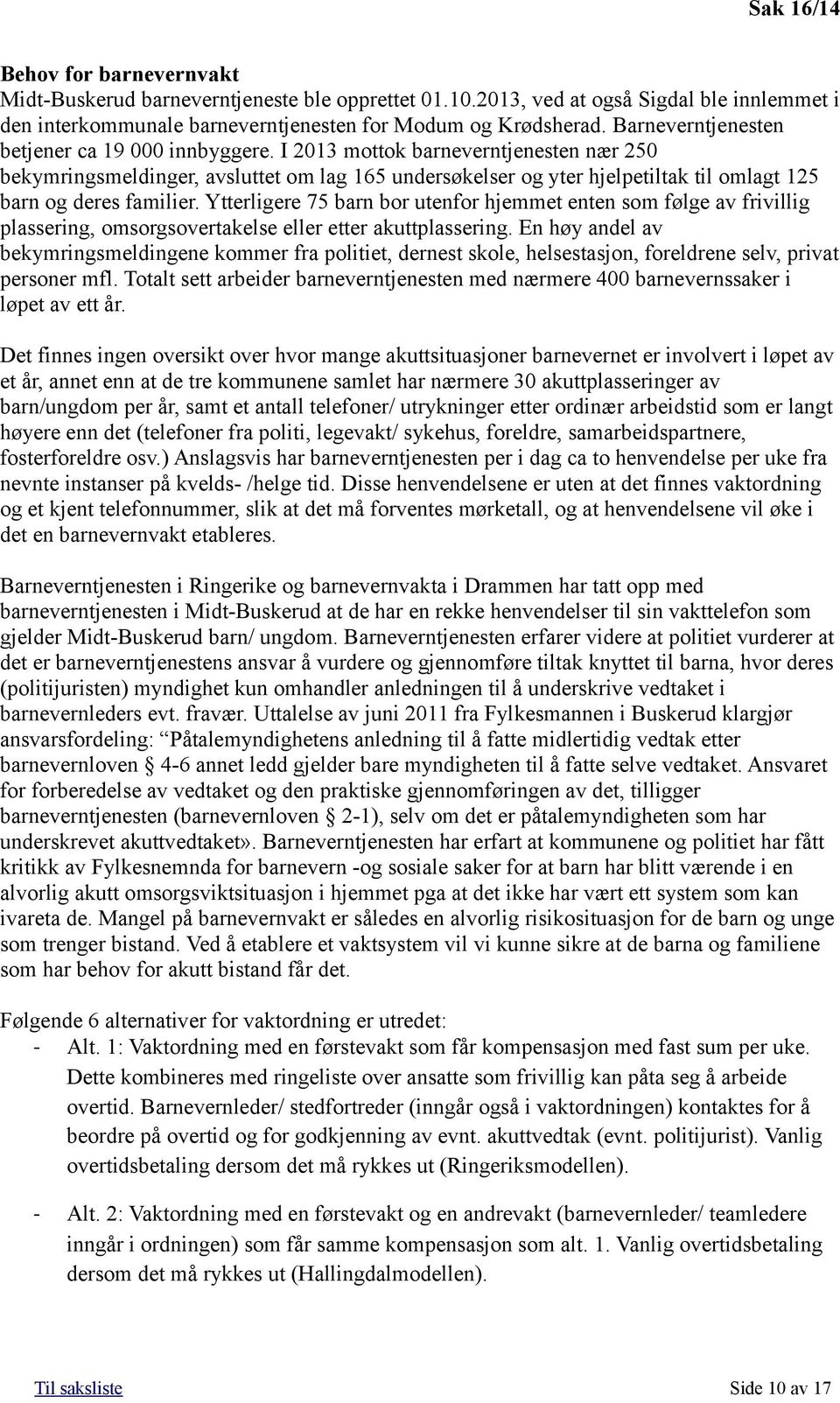 I 2013 mottok barneverntjenesten nær 250 bekymringsmeldinger, avsluttet om lag 165 undersøkelser og yter hjelpetiltak til omlagt 125 barn og deres familier.