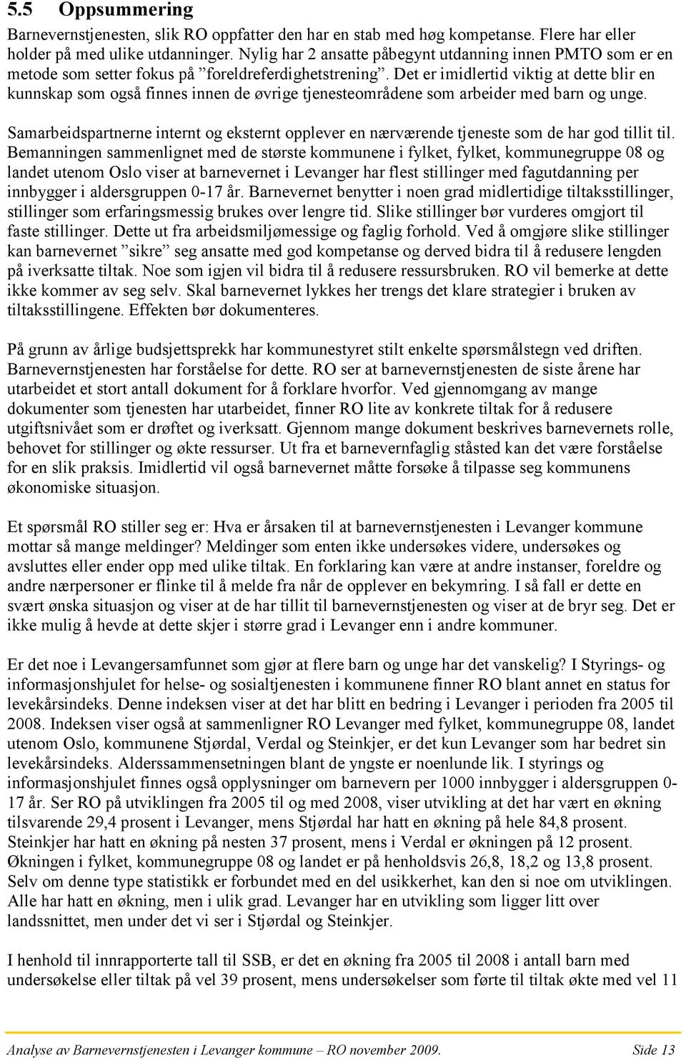 Det er imidlertid viktig at dette blir en kunnskap som også finnes innen de øvrige tjenesteområdene som arbeider med barn og unge.