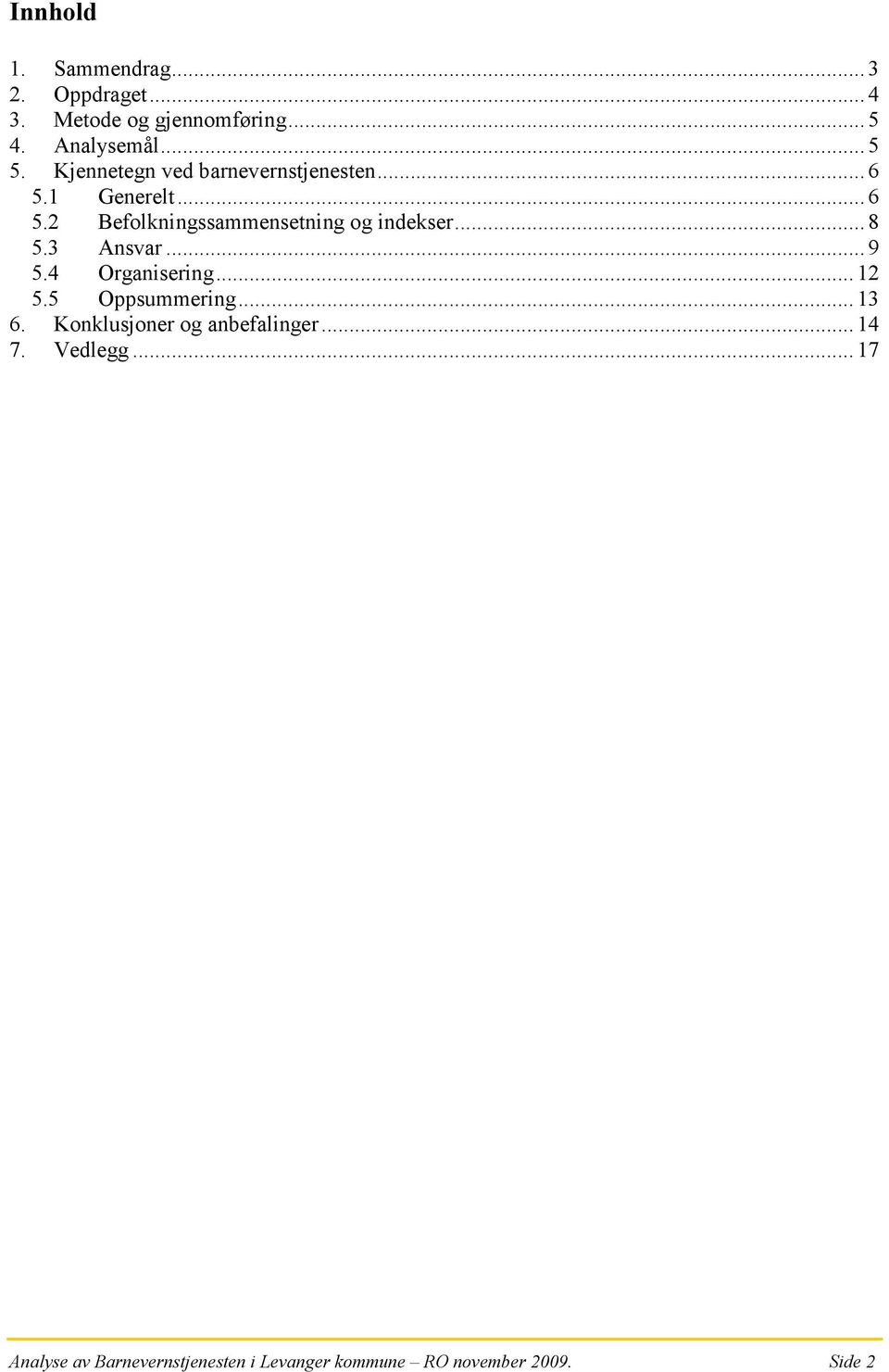 .. 8 5.3 Ansvar... 9 5.4 Organisering... 12 5.5 Oppsummering... 13 6. Konklusjoner og anbefalinger.