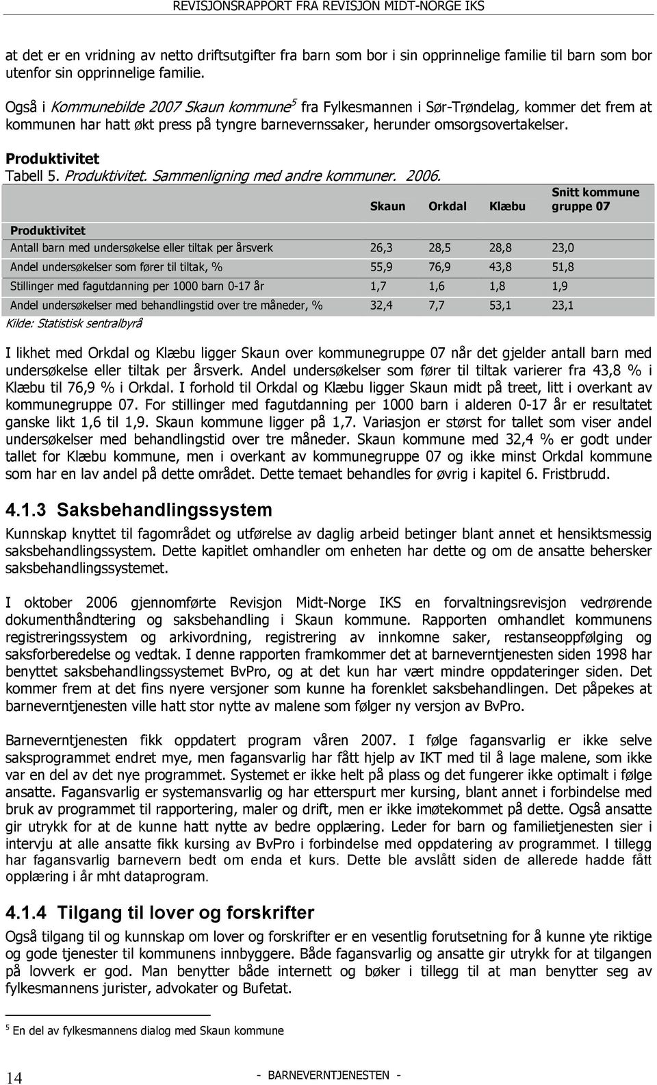 Produktivitet Tabell 5. Produktivitet. Sammenligning med andre kommuner. 2006.