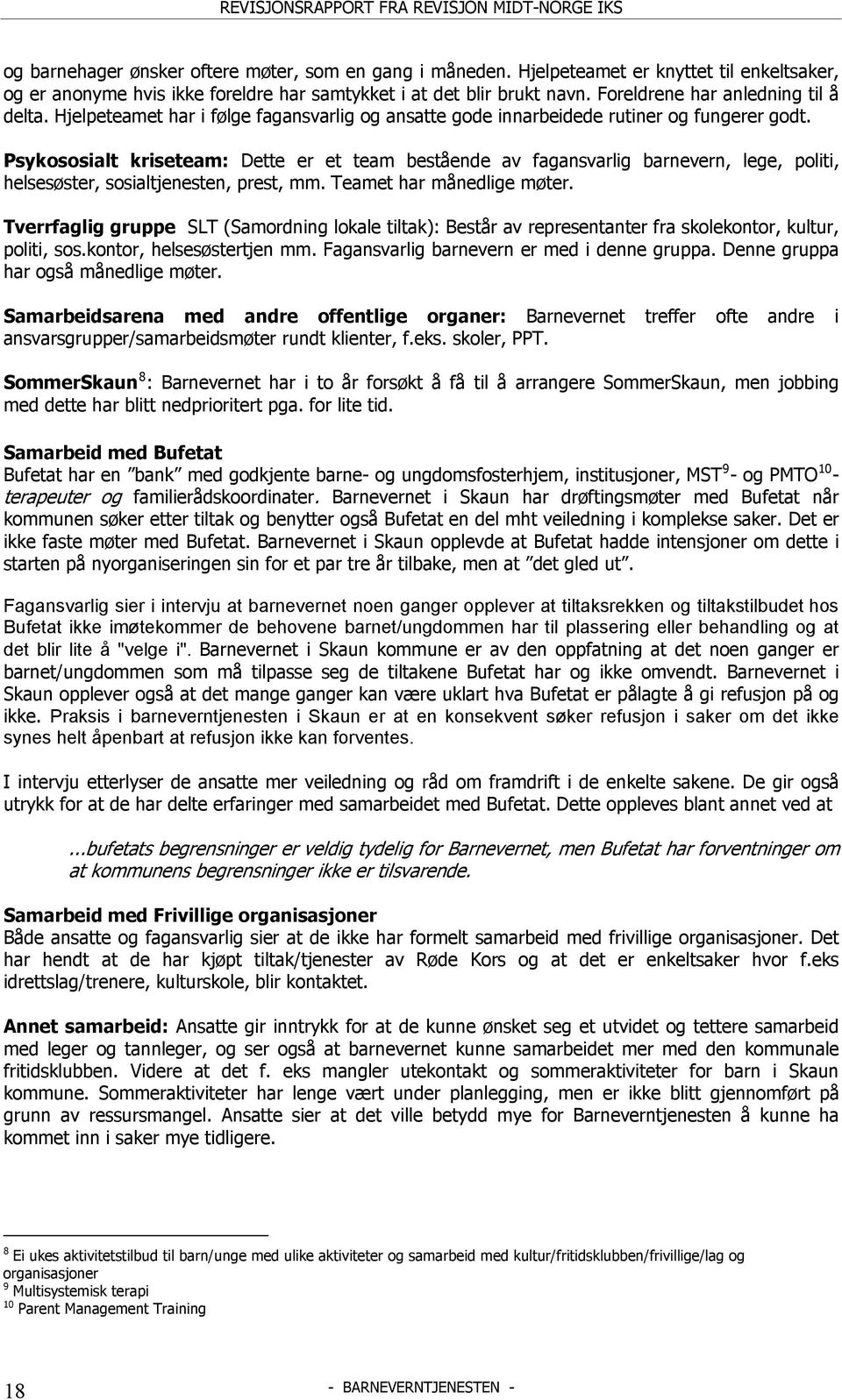 Psykososialt kriseteam: Dette er et team bestående av fagansvarlig barnevern, lege, politi, helsesøster, sosialtjenesten, prest, mm. Teamet har månedlige møter.