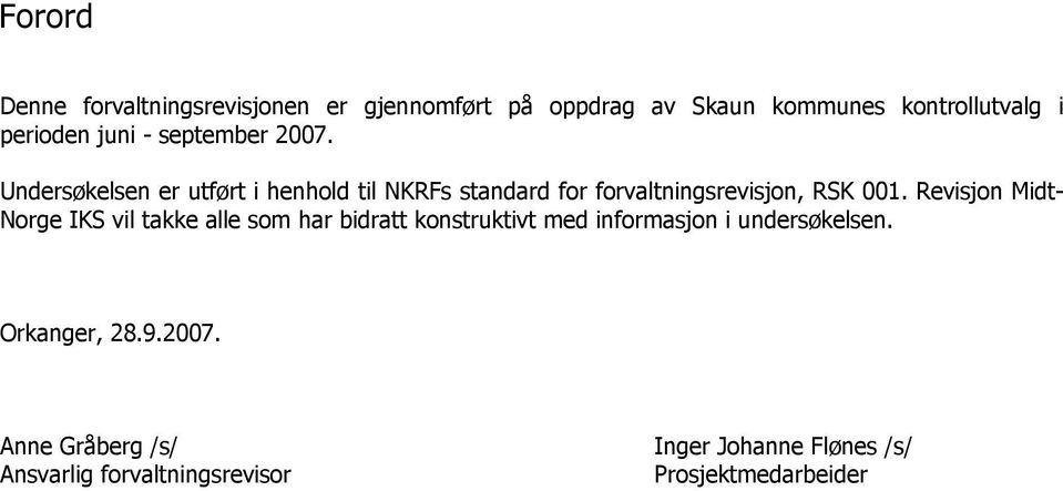 Undersøkelsen er utført i henhold til NKRFs standard for forvaltningsrevisjon, RSK 001.