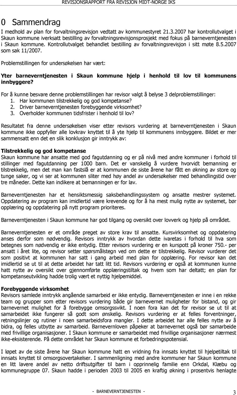 Kontrollutvalget behandlet bestilling av forvaltningsrevisjon i sitt møte 8.5.2007 som sak 11/2007.