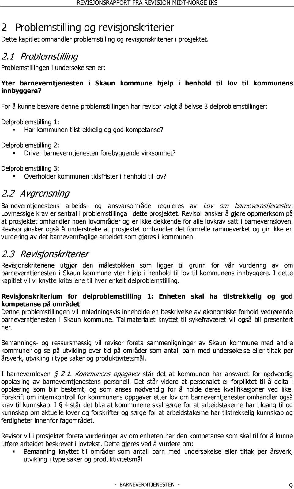 For å kunne besvare denne problemstillingen har revisor valgt å belyse 3 delproblemstillinger: Delproblemstilling 1: Har kommunen tilstrekkelig og god kompetanse?