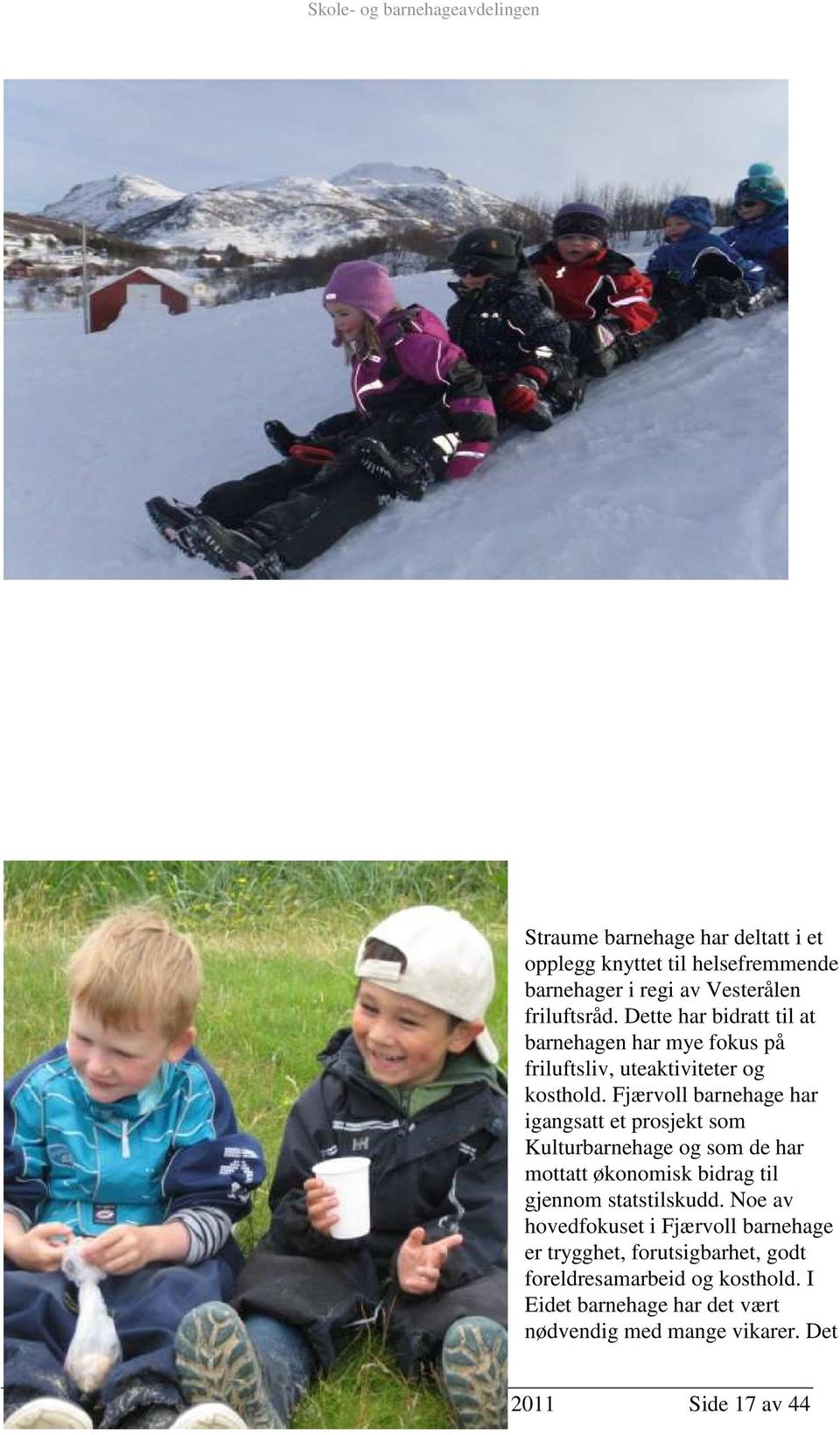 Fjærvoll barnehage har igangsatt et prosjekt som Kulturbarnehage og som de har mottatt økonomisk bidrag til gjennom statstilskudd.