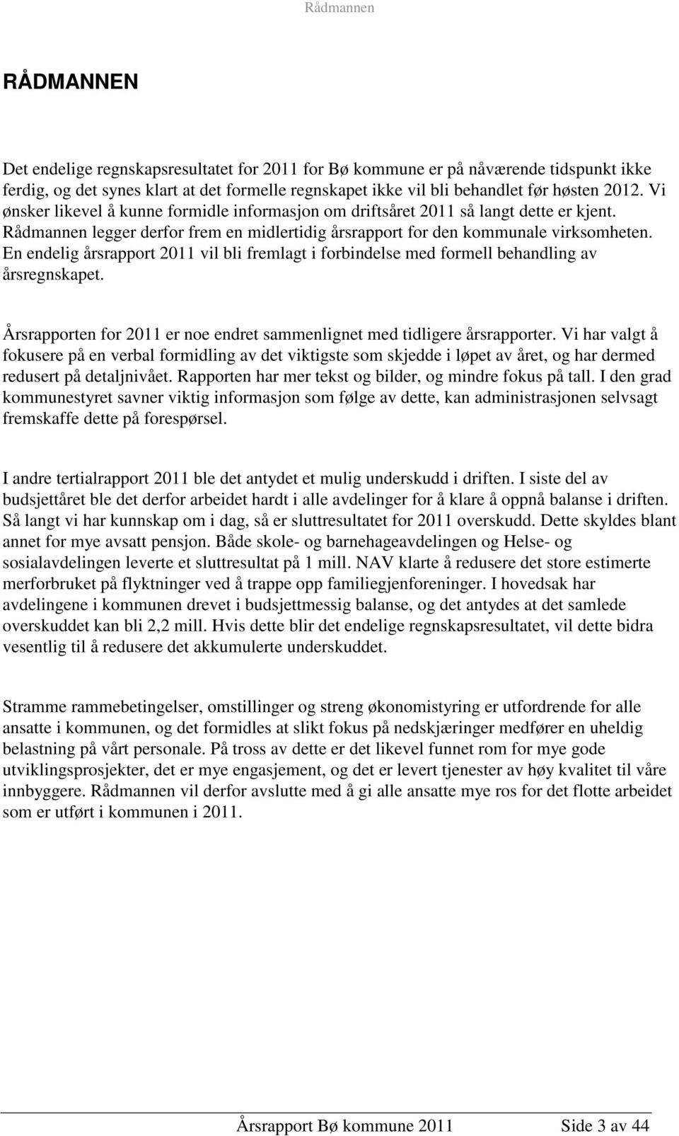 En endelig årsrapport 2011 vil bli fremlagt i forbindelse med formell behandling av årsregnskapet. Årsrapporten for 2011 er noe endret sammenlignet med tidligere årsrapporter.