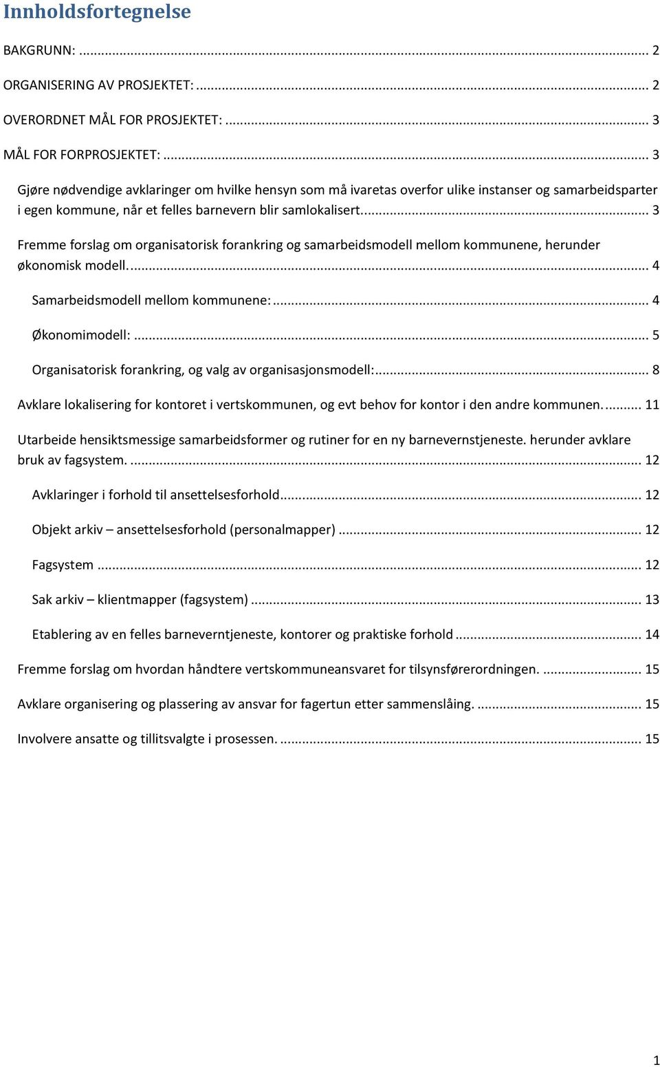 .. 3 Fremme forslag om organisatorisk forankring og samarbeidsmodell mellom kommunene, herunder økonomisk modell.... 4 Samarbeidsmodell mellom kommunene:... 4 Økonomimodell:.