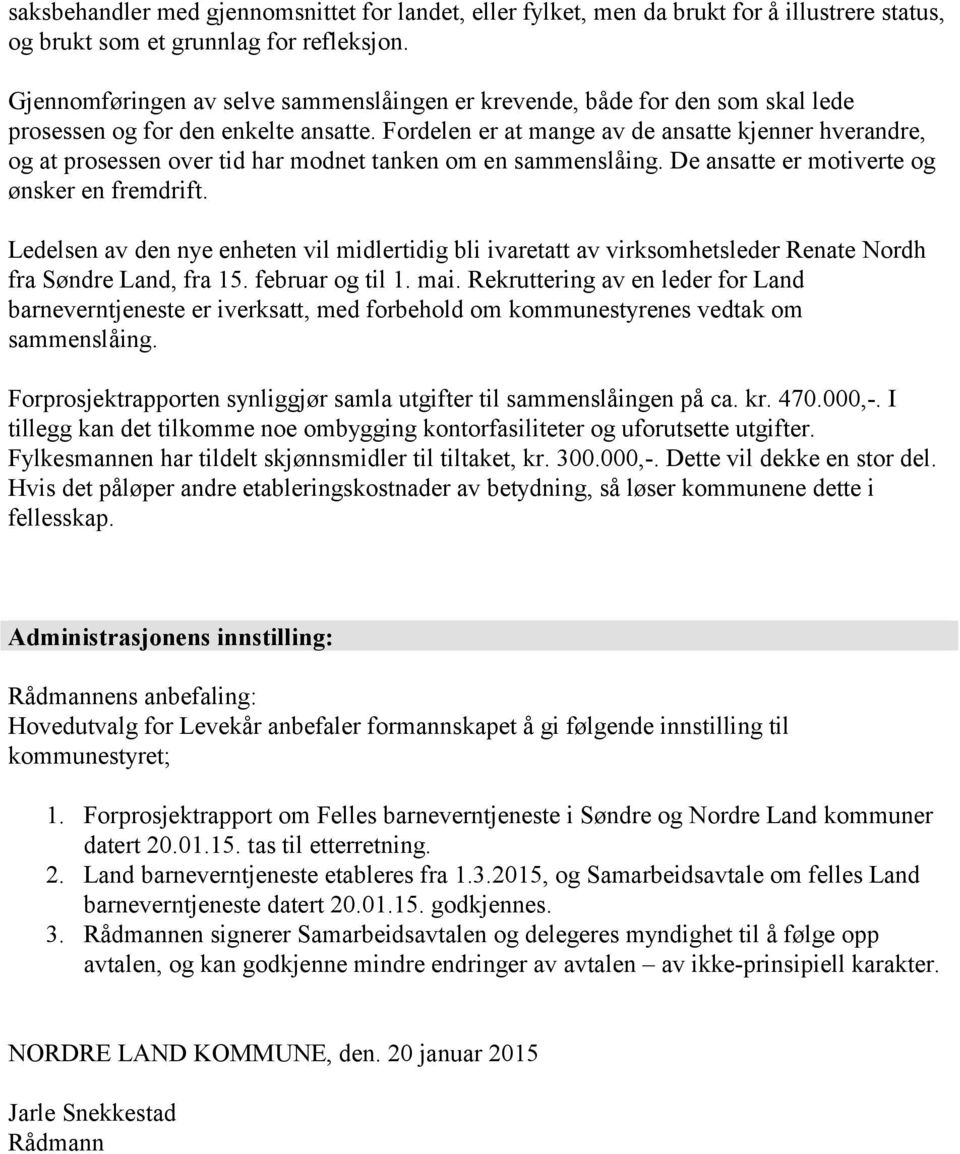 Fordelen er at mange av de ansatte kjenner hverandre, og at prosessen over tid har modnet tanken om en sammenslåing. De ansatte er motiverte og ønsker en fremdrift.