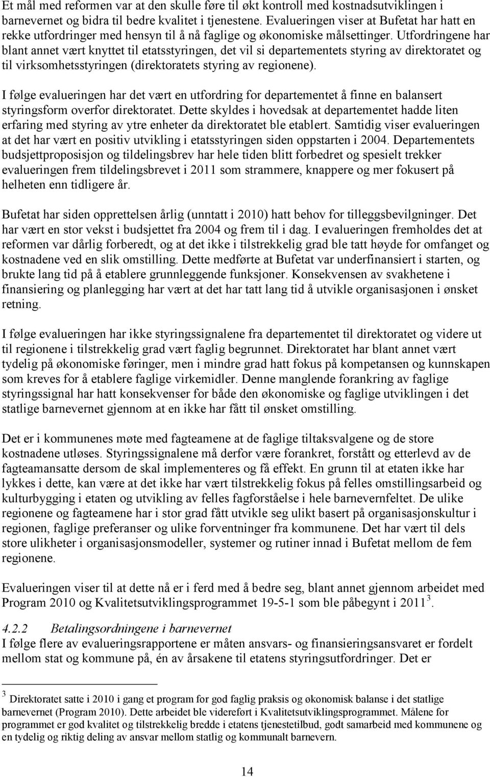 Utfordringene har blant annet vært knyttet til etatsstyringen, det vil si departementets styring av direktoratet og til virksomhetsstyringen (direktoratets styring av regionene).