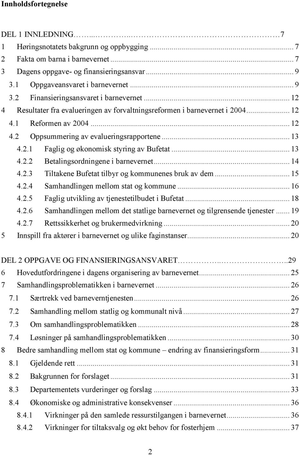 .. 13 4.2.1 Faglig og økonomisk styring av Bufetat... 13 4.2.2 Betalingsordningene i barnevernet... 14 4.2.3 Tiltakene Bufetat tilbyr og kommunenes bruk av dem... 15 4.2.4 Samhandlingen mellom stat og kommune.