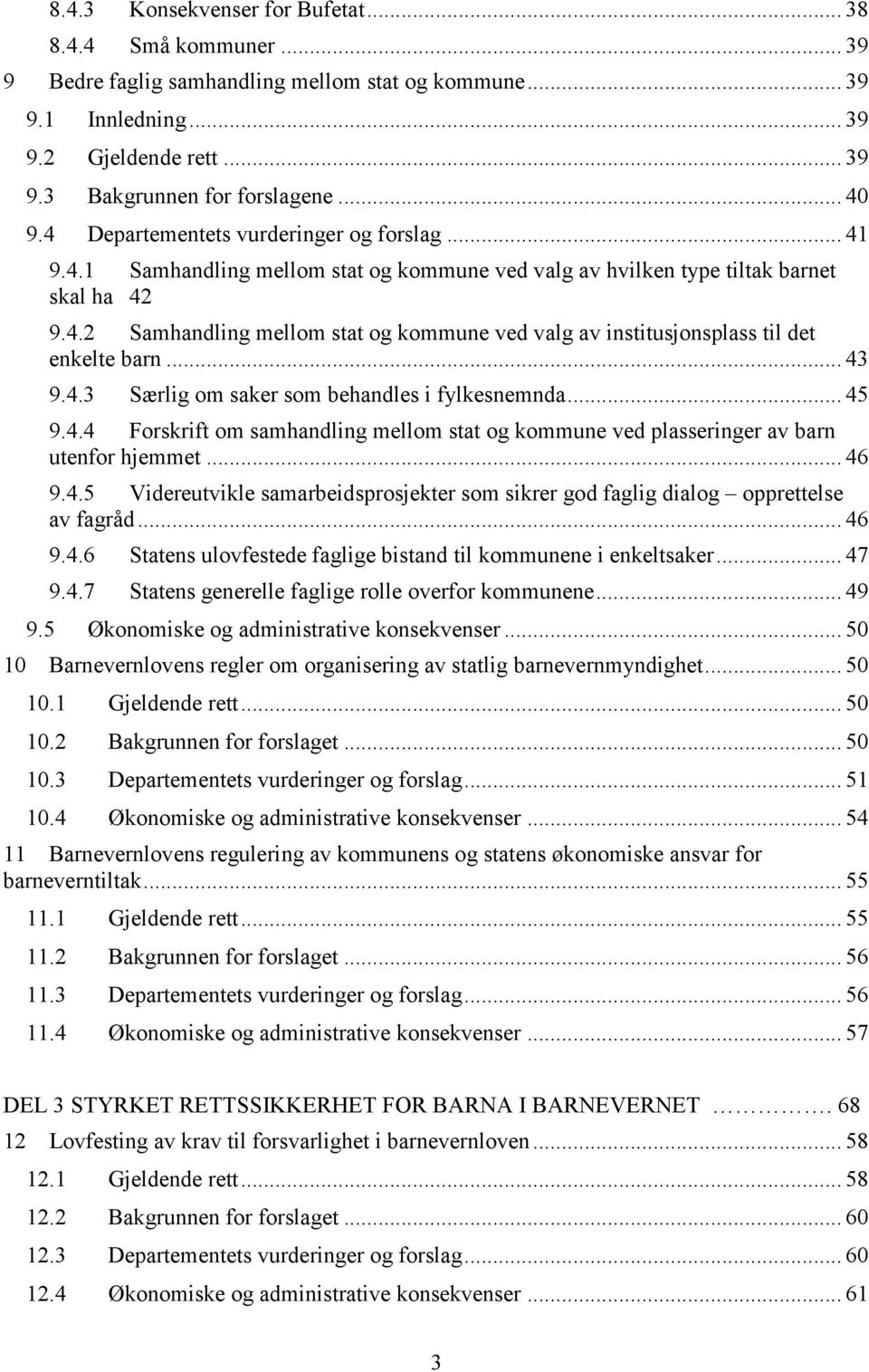 .. 43 9.4.3 Særlig om saker som behandles i fylkesnemnda... 45 9.4.4 Forskrift om samhandling mellom stat og kommune ved plasseringer av barn utenfor hjemmet... 46 9.4.5 Videreutvikle samarbeidsprosjekter som sikrer god faglig dialog opprettelse av fagråd.