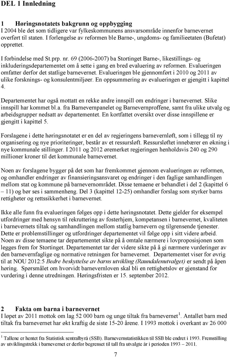 69 (2006-2007) ba Stortinget Barne-, likestillings- og inkluderingsdepartementet om å sette i gang en bred evaluering av reformen. Evalueringen omfatter derfor det statlige barnevernet.