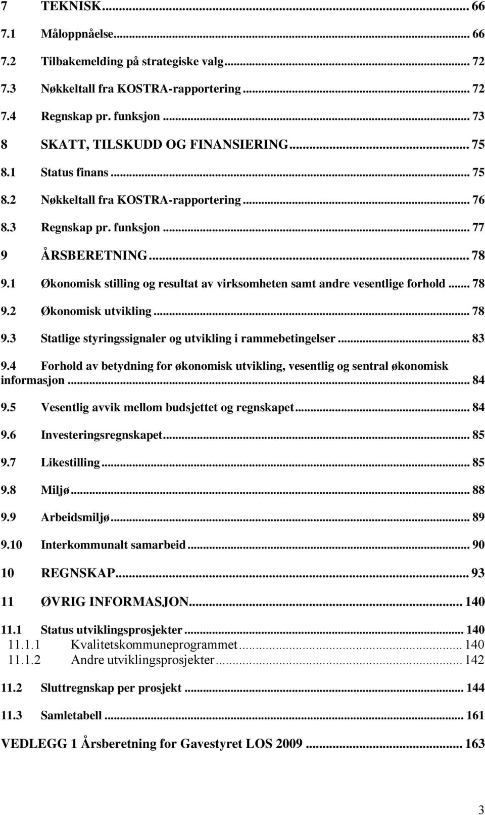 1 Økonomisk stilling og resultat av virksomheten samt andre vesentlige forhold... 78 9.2 Økonomisk utvikling... 78 9.3 Statlige styringssignaler og utvikling i rammebetingelser... 83 9.