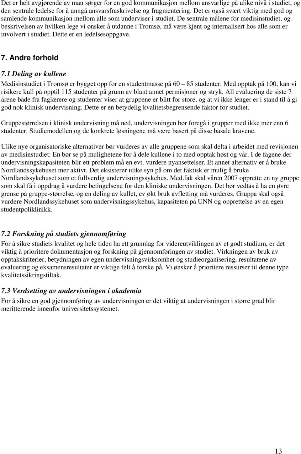 De sentrale målene for medisinstudiet, og beskrivelsen av hvilken lege vi ønsker å utdanne i Tromsø, må være kjent og internalisert hos alle som er involvert i studiet. Dette er en ledelsesoppgave. 7.