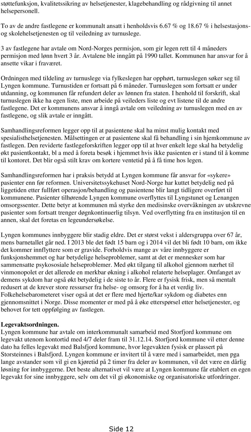 Avtalene ble inngått på 1990 tallet. Kommunen har ansvar for å ansette vikar i fraværet. Ordningen med tildeling av turnuslege via fylkeslegen har opphørt, turnuslegen søker seg til Lyngen kommune.