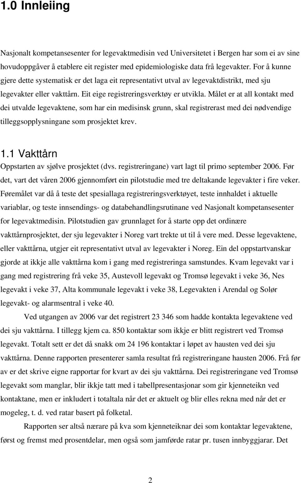 Målet er at all kontakt med dei utvalde legevaktene, som har ein medisinsk grunn, skal registrerast med dei nødvendige tilleggsopplysningane som prosjektet krev. 1.