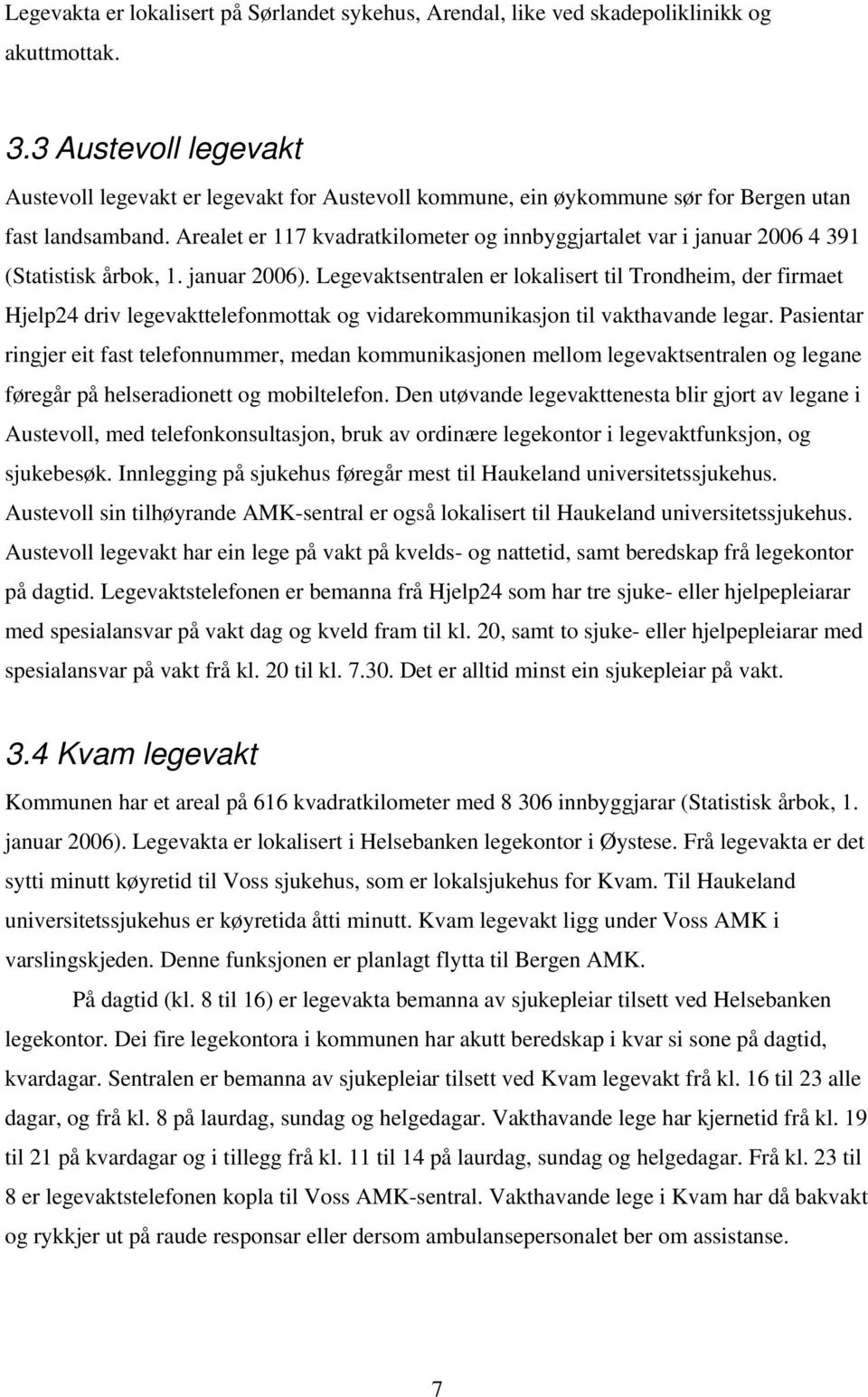 Arealet er 117 kvadratkilometer og innbyggjartalet var i januar 2006 4 391 (Statistisk årbok, 1. januar 2006).