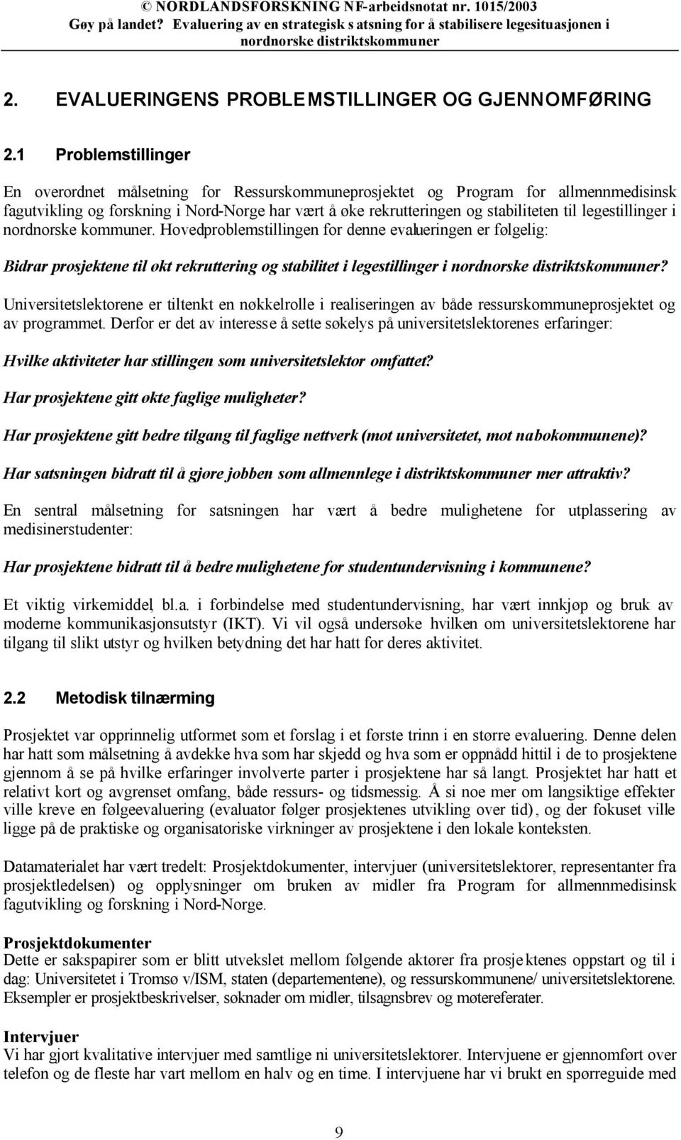 legestillinger i nordnorske kommuner. Hovedproblemstillingen for denne evalueringen er følgelig: Bidrar prosjektene til økt rekruttering og stabilitet i legestillinger i?