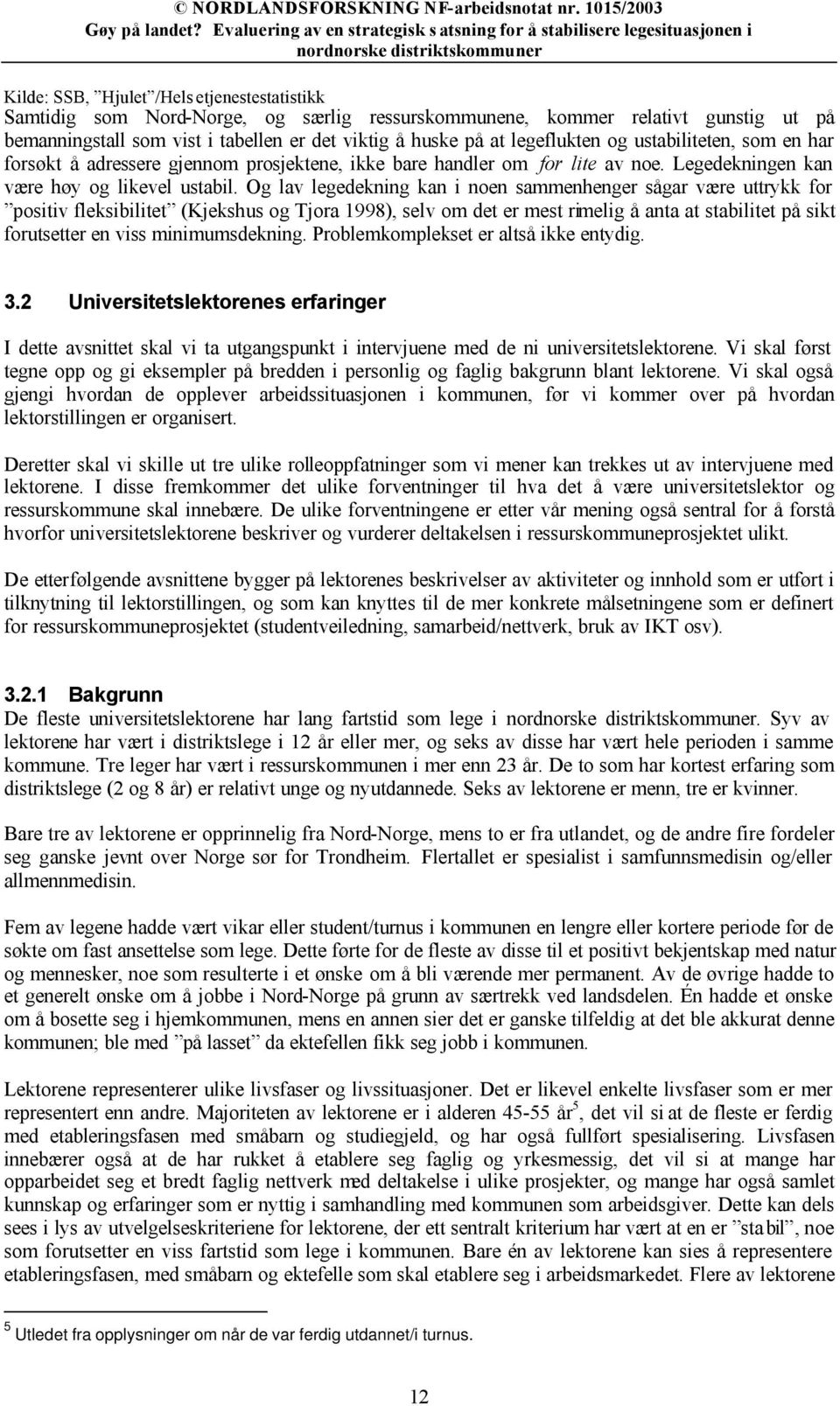 Og lav legedekning kan i noen sammenhenger sågar være uttrykk for positiv fleksibilitet (Kjekshus og Tjora 1998), selv om det er mest rimelig å anta at stabilitet på sikt forutsetter en viss