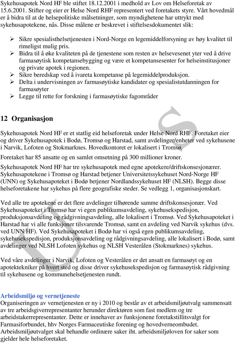 Disse målene er beskrevet i stiftelsesdokumentet slik: Sikre spesialisthelsetjenesten i Nord-Norge en legemiddelforsyning av høy kvalitet til rimeligst mulig pris.