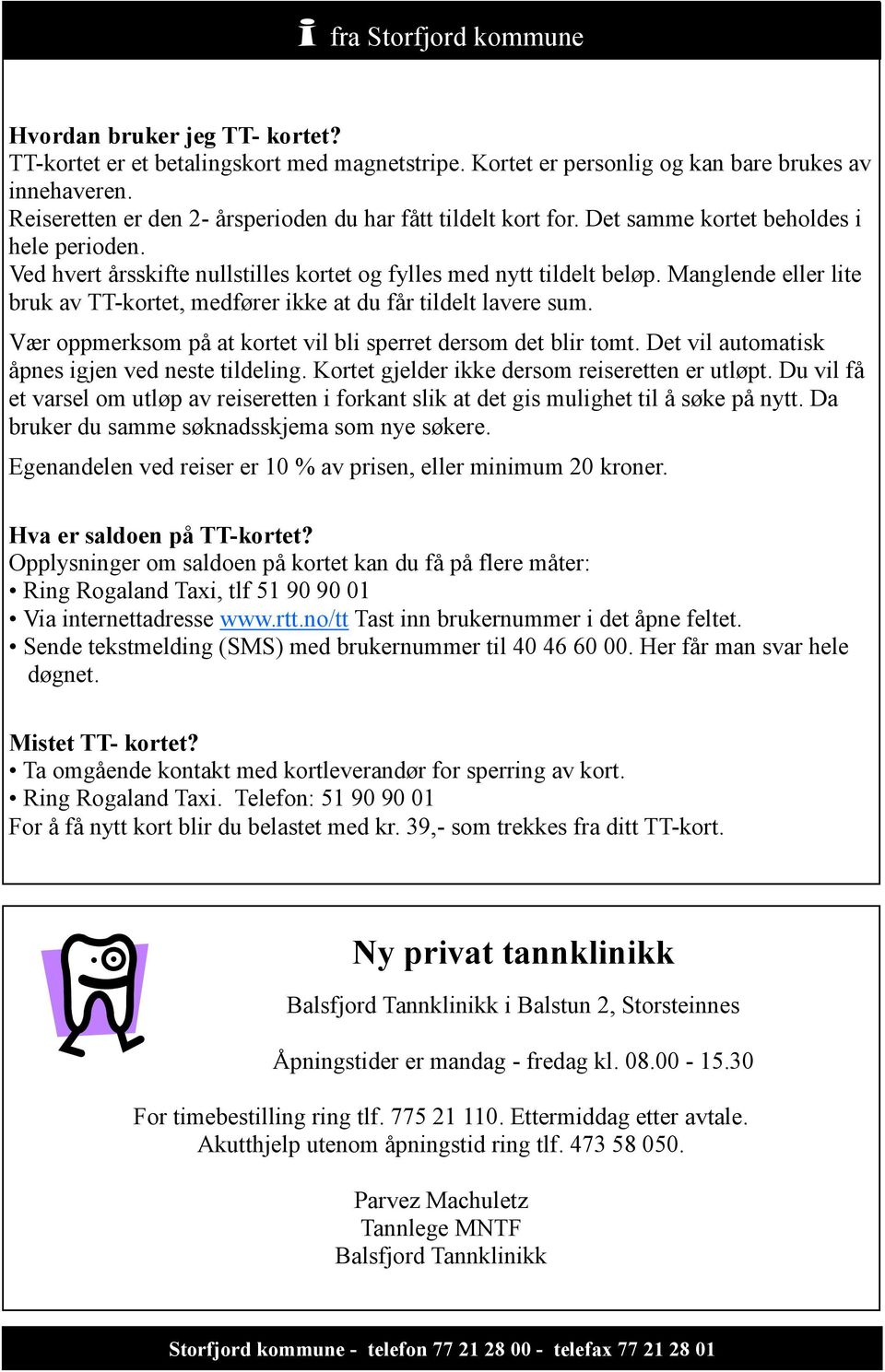 Manglende eller lite bruk av TT-kortet, medfører ikke at du får tildelt lavere sum. Vær oppmerksom på at kortet vil bli sperret dersom det blir tomt.