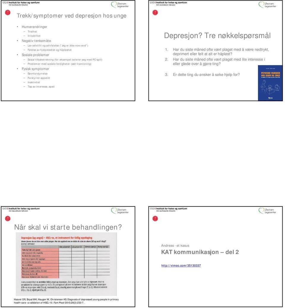 interesse, apati Depresjon? Tre nøkkelspørsmål 1. Har du siste måned ofte vært plaget med å være nedtrykt, deprimert eller følt at alt er håpløst? 2.