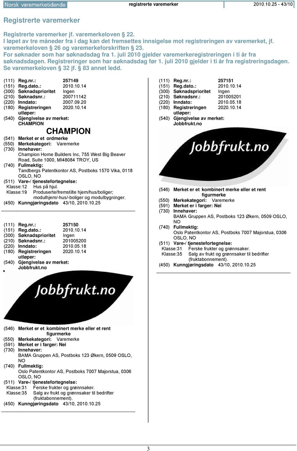 juli 2010 gjelder varemerkeregistreringen i ti år fra søknadsdagen. Registreringer som har søknadsdag før 1. juli 2010 gjelder i ti år fra registreringsdagen. Se varemerkeloven 32 jf. 83 annet ledd.