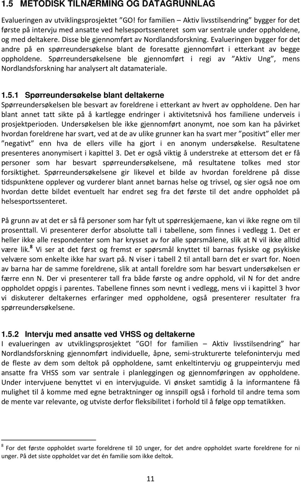 Disse ble gjennomført av Nordlandsforskning. Evalueringen bygger for det andre på en spørreundersøkelse blant de foresatte gjennomført i etterkant av begge oppholdene.