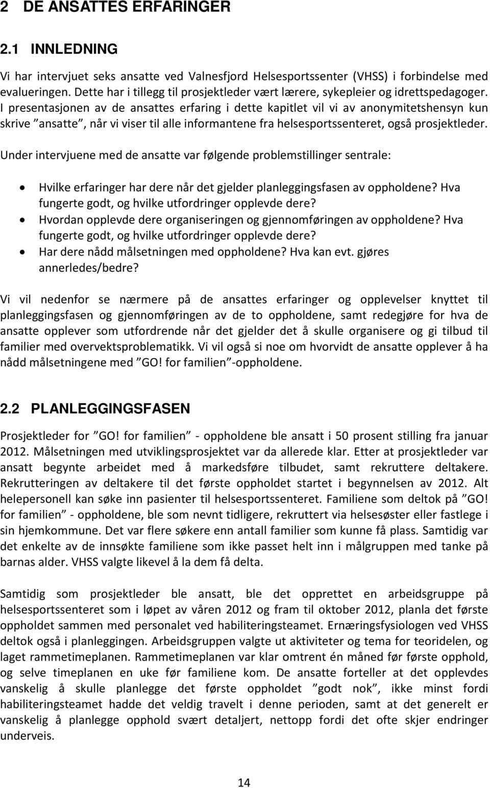 I presentasjonen av de ansattes erfaring i dette kapitlet vil vi av anonymitetshensyn kun skrive ansatte, når vi viser til alle informantene fra helsesportssenteret, også prosjektleder.