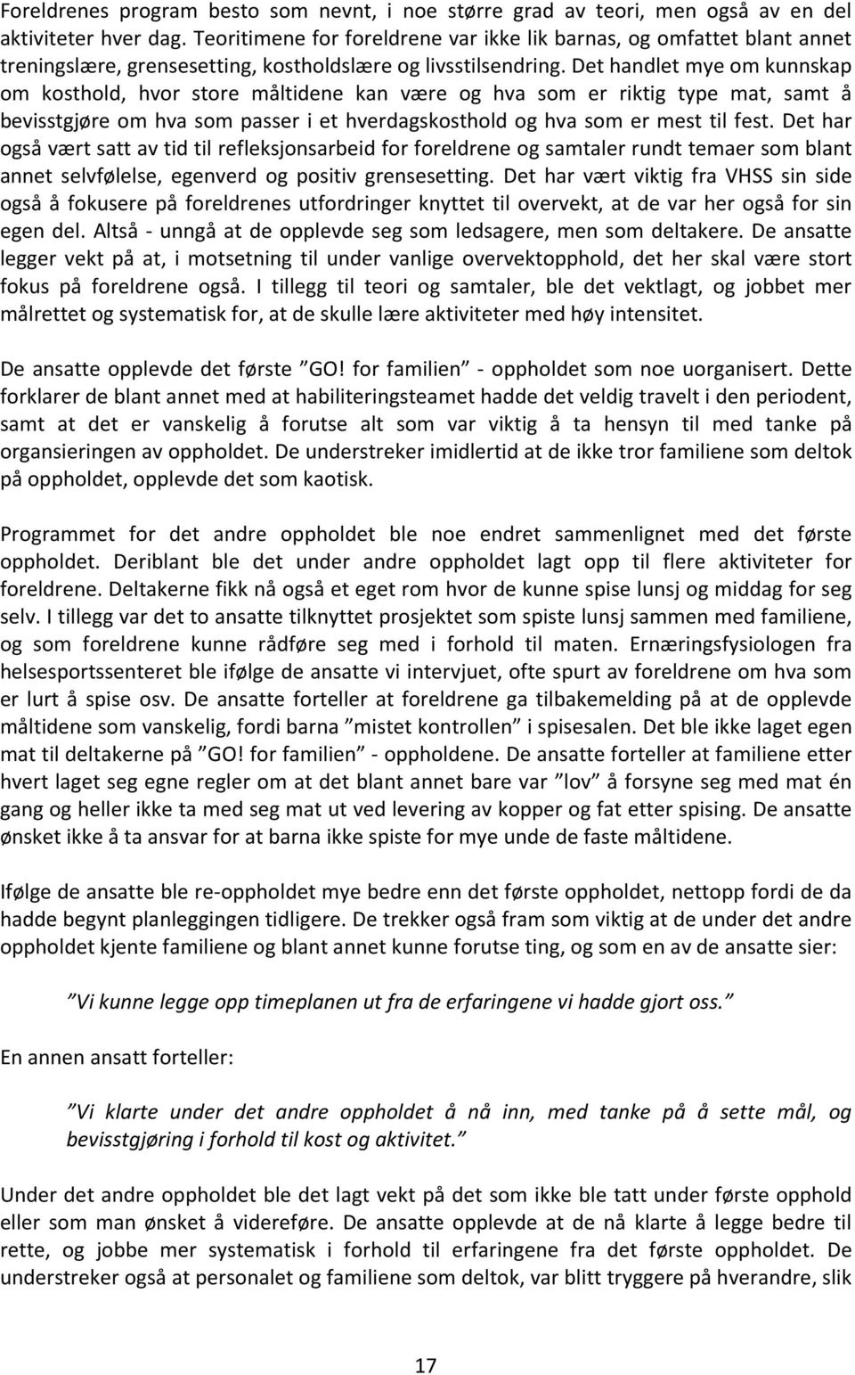 Det handlet mye om kunnskap om kosthold, hvor store måltidene kan være og hva som er riktig type mat, samt å bevisstgjøre om hva som passer i et hverdagskosthold og hva som er mest til fest.