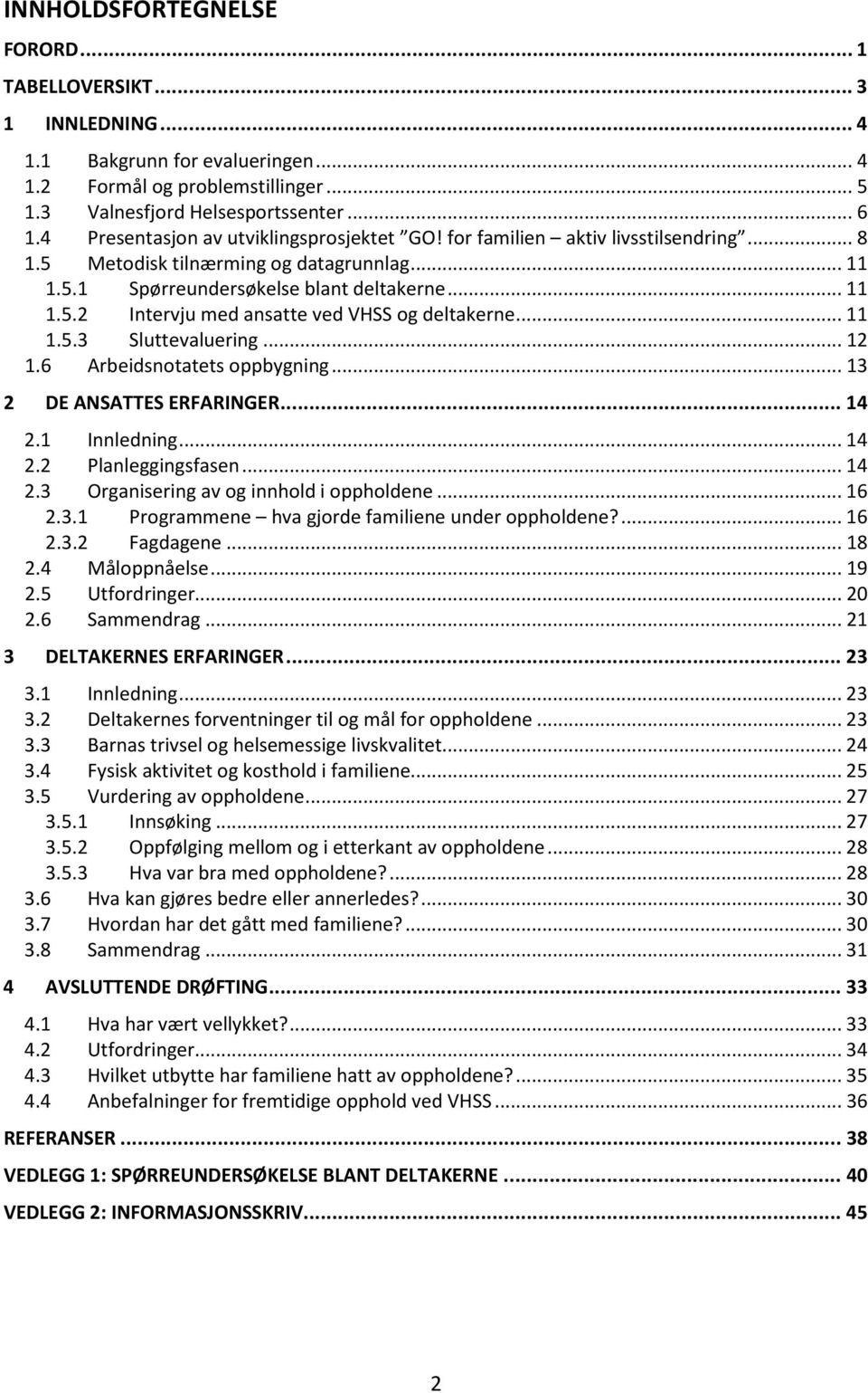 .. 11 1.5.3 Sluttevaluering... 12 1.6 Arbeidsnotatets oppbygning... 13 2 DE ANSATTES ERFARINGER... 14 2.1 Innledning... 14 2.2 Planleggingsfasen... 14 2.3 Organisering av og innhold i oppholdene.