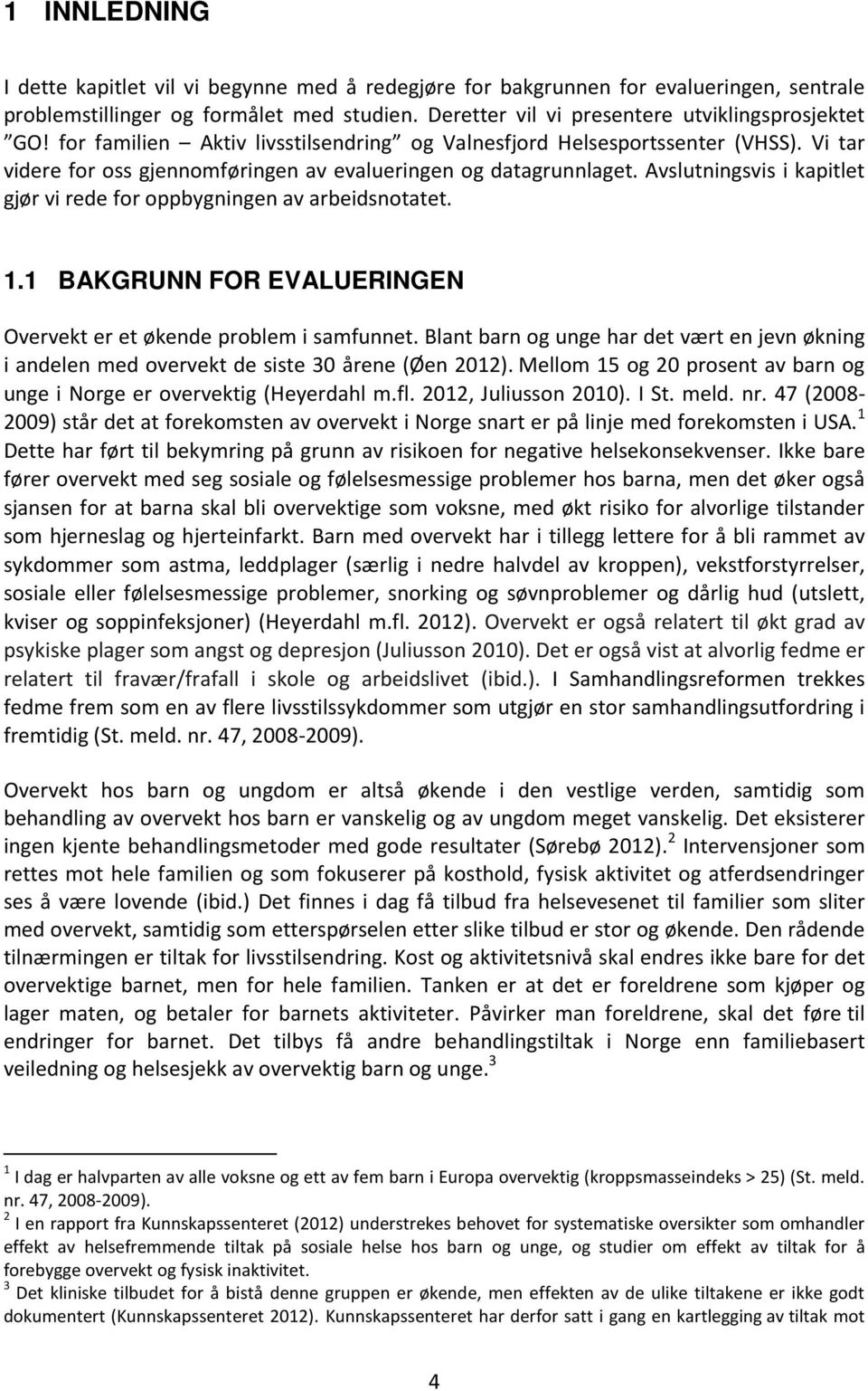 Avslutningsvis i kapitlet gjør vi rede for oppbygningen av arbeidsnotatet. 1.1 BAKGRUNN FOR EVALUERINGEN Overvekt er et økende problem i samfunnet.