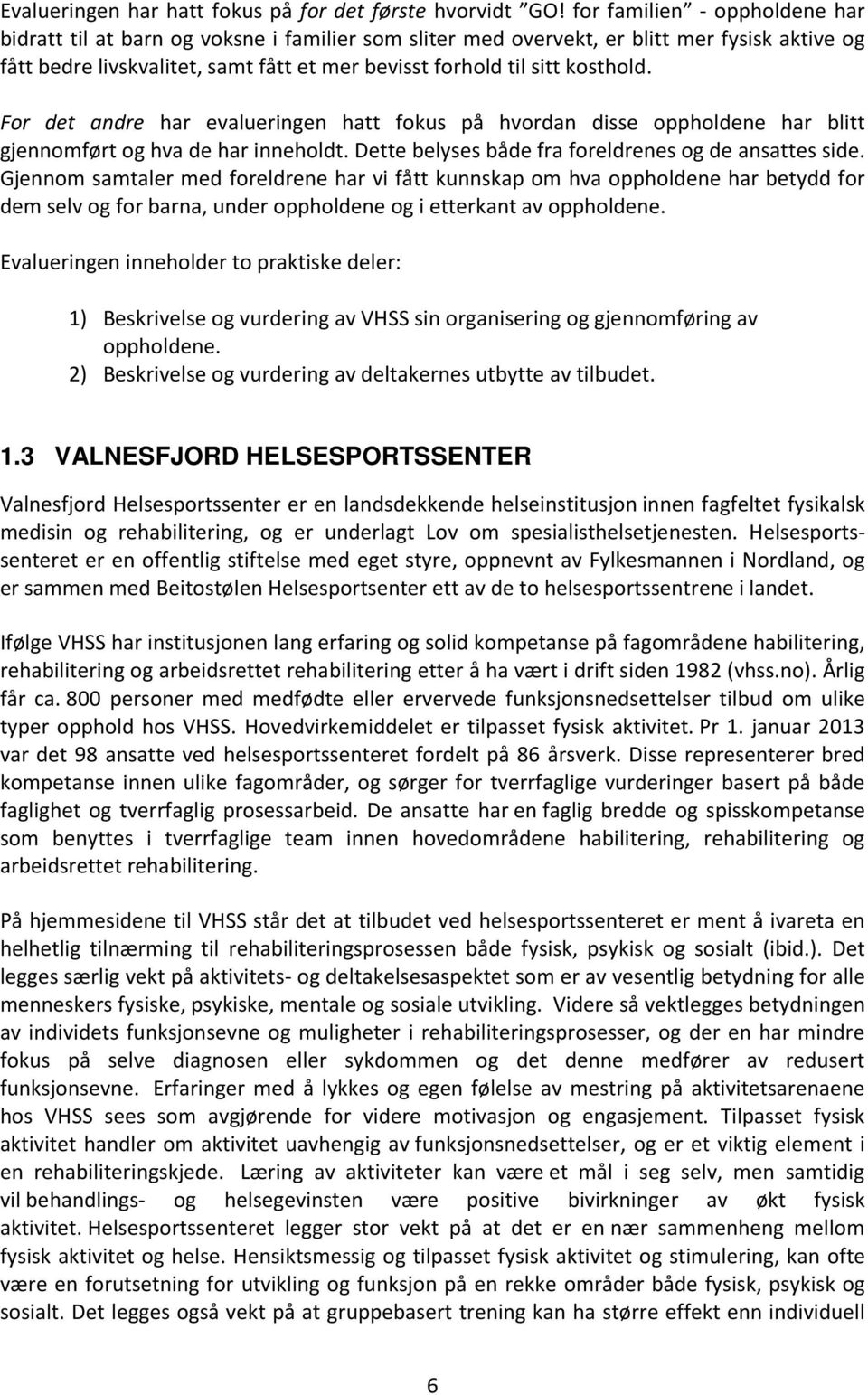 kosthold. For det andre har evalueringen hatt fokus på hvordan disse oppholdene har blitt gjennomført og hva de har inneholdt. Dette belyses både fra foreldrenes og de ansattes side.