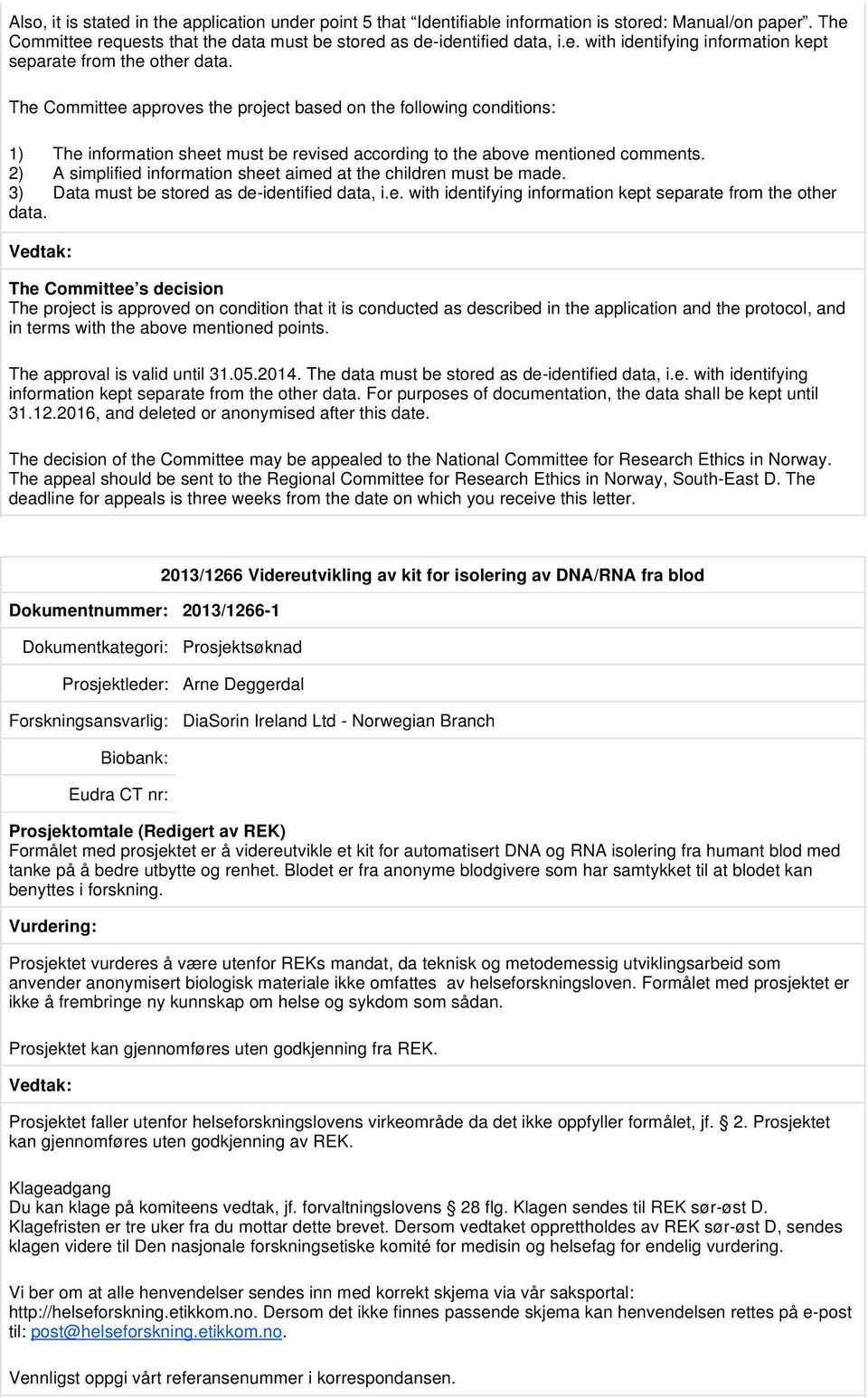 2) A simplified information sheet aimed at the children must be made. 3) Data must be stored as de-identified data, i.e. with identifying information kept separate from the other data.