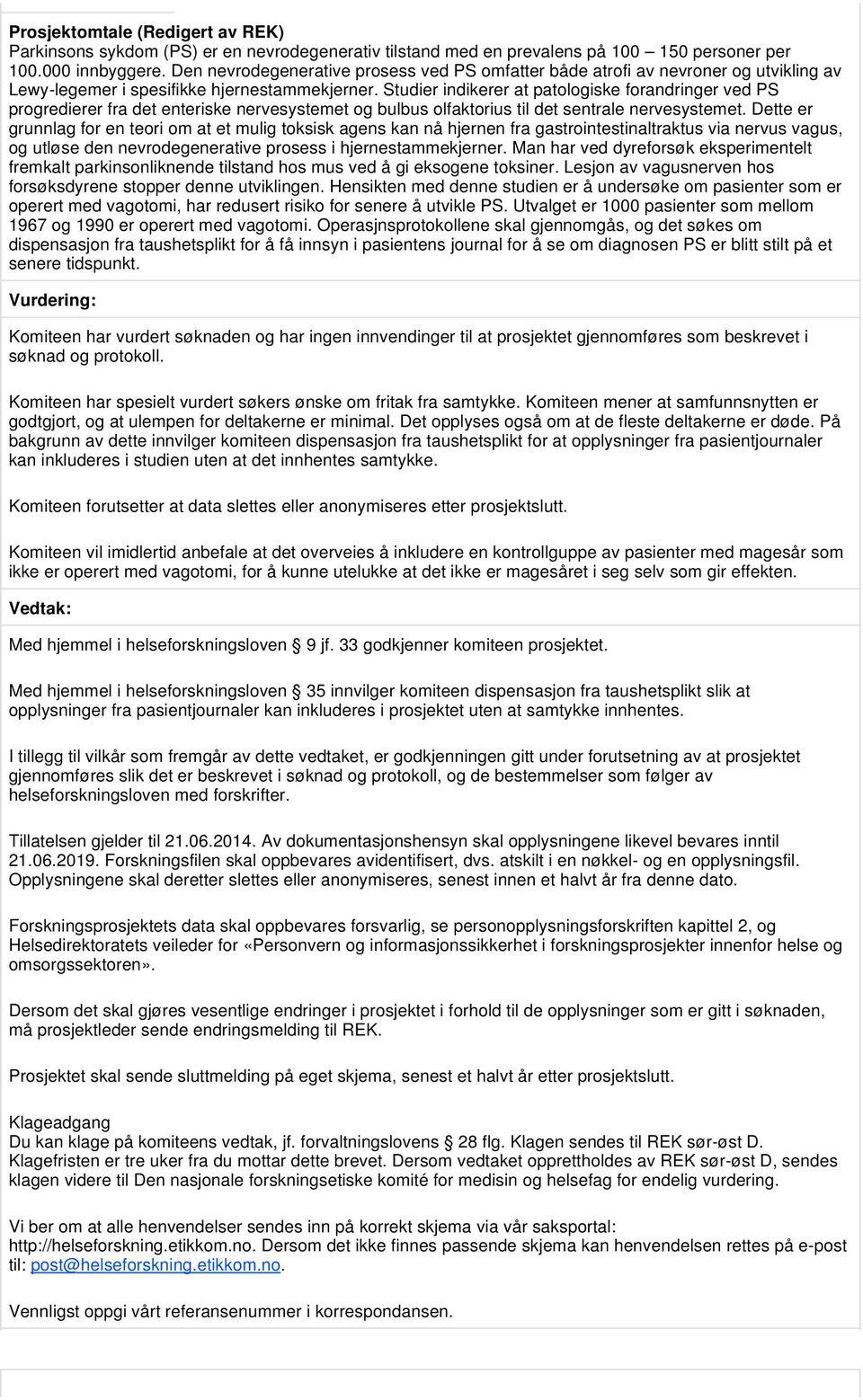 Studier indikerer at patologiske forandringer ved PS progredierer fra det enteriske nervesystemet og bulbus olfaktorius til det sentrale nervesystemet.