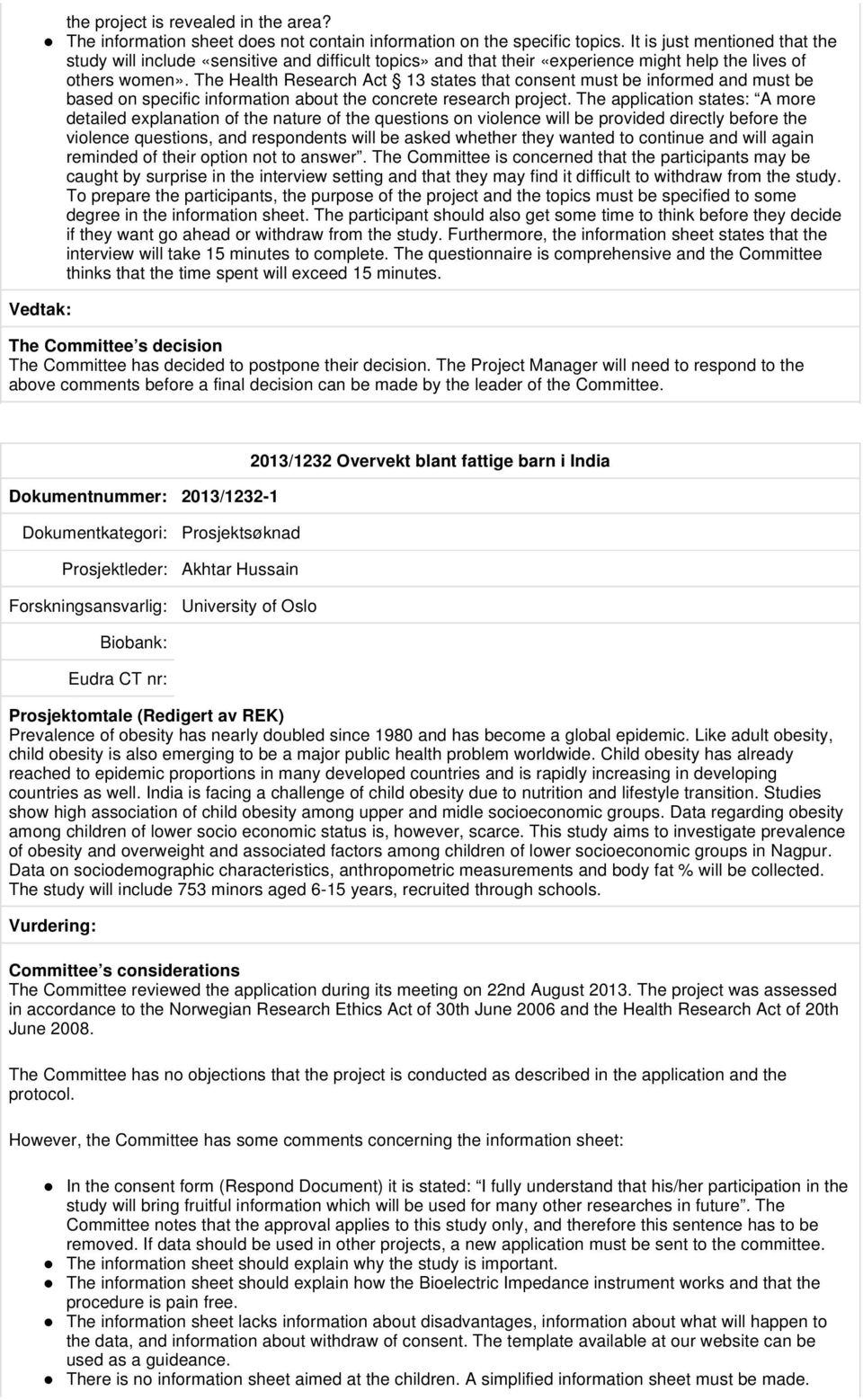 The Health Research Act 13 states that consent must be informed and must be based on specific information about the concrete research project.