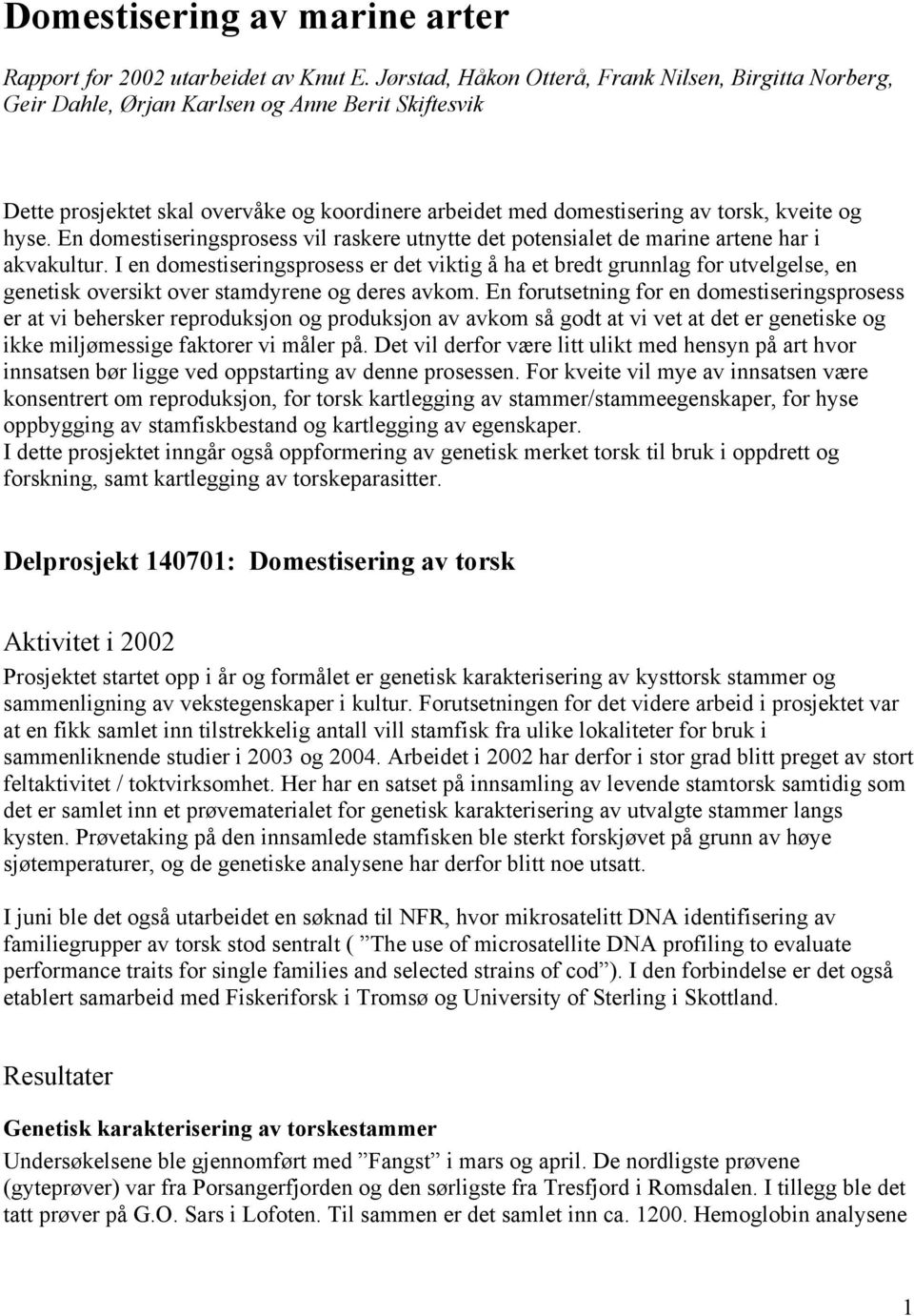 hyse. En domestiseringsprosess vil raskere utnytte det potensialet de marine artene har i akvakultur.