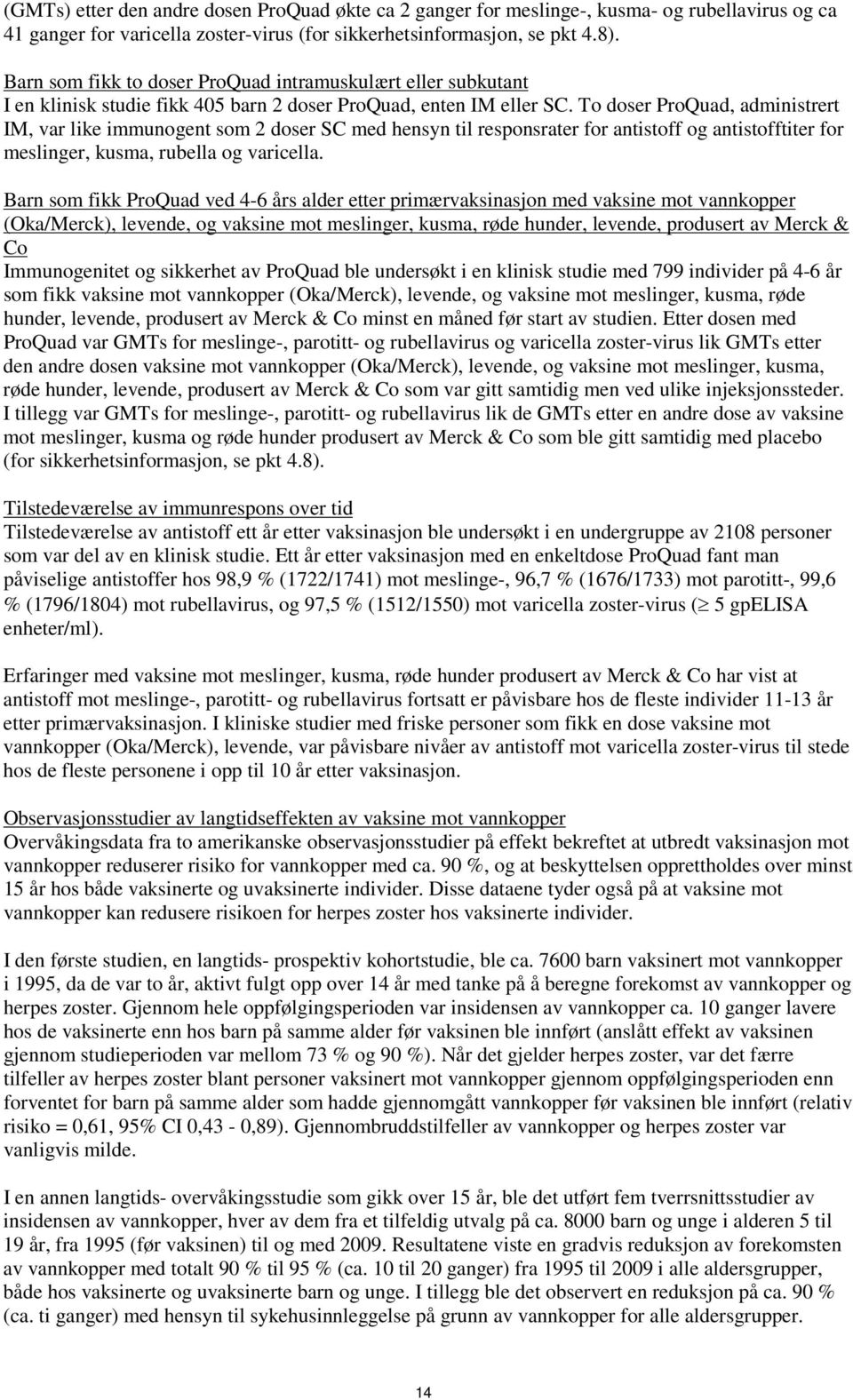 To doser ProQuad, administrert IM, var like immunogent som 2 doser SC med hensyn til responsrater for antistoff og antistofftiter for meslinger, kusma, rubella og varicella.