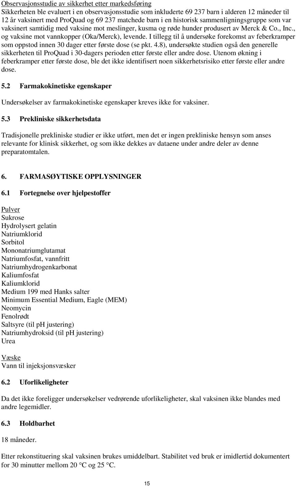 I tillegg til å undersøke forekomst av feberkramper som oppstod innen 30 dager etter første dose (se pkt. 4.