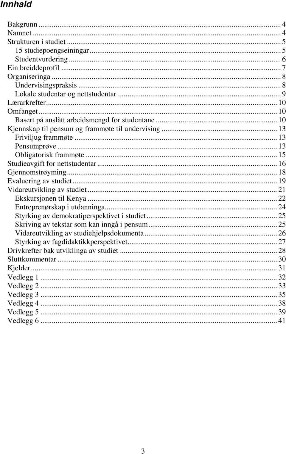 .. 13 Friviljug frammøte... 13 Pensumprøve... 13 Obligatorisk frammøte... 15 Studieavgift for nettstudentar... 16 Gjennomstrøyming... 18 Evaluering av studiet... 19 Vidareutvikling av studiet.