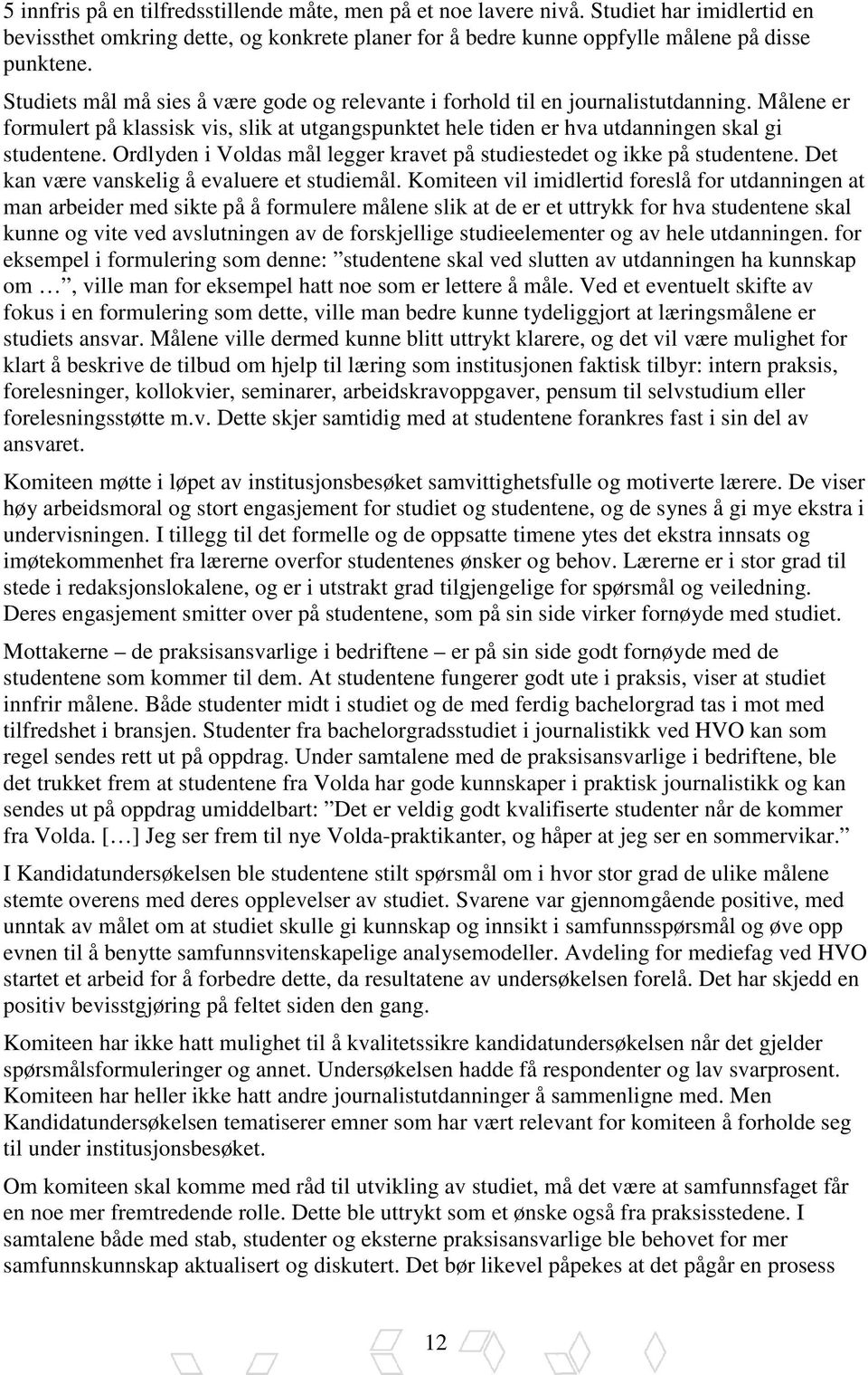 Ordlyden i Voldas mål legger kravet på studiestedet og ikke på studentene. Det kan være vanskelig å evaluere et studiemål.