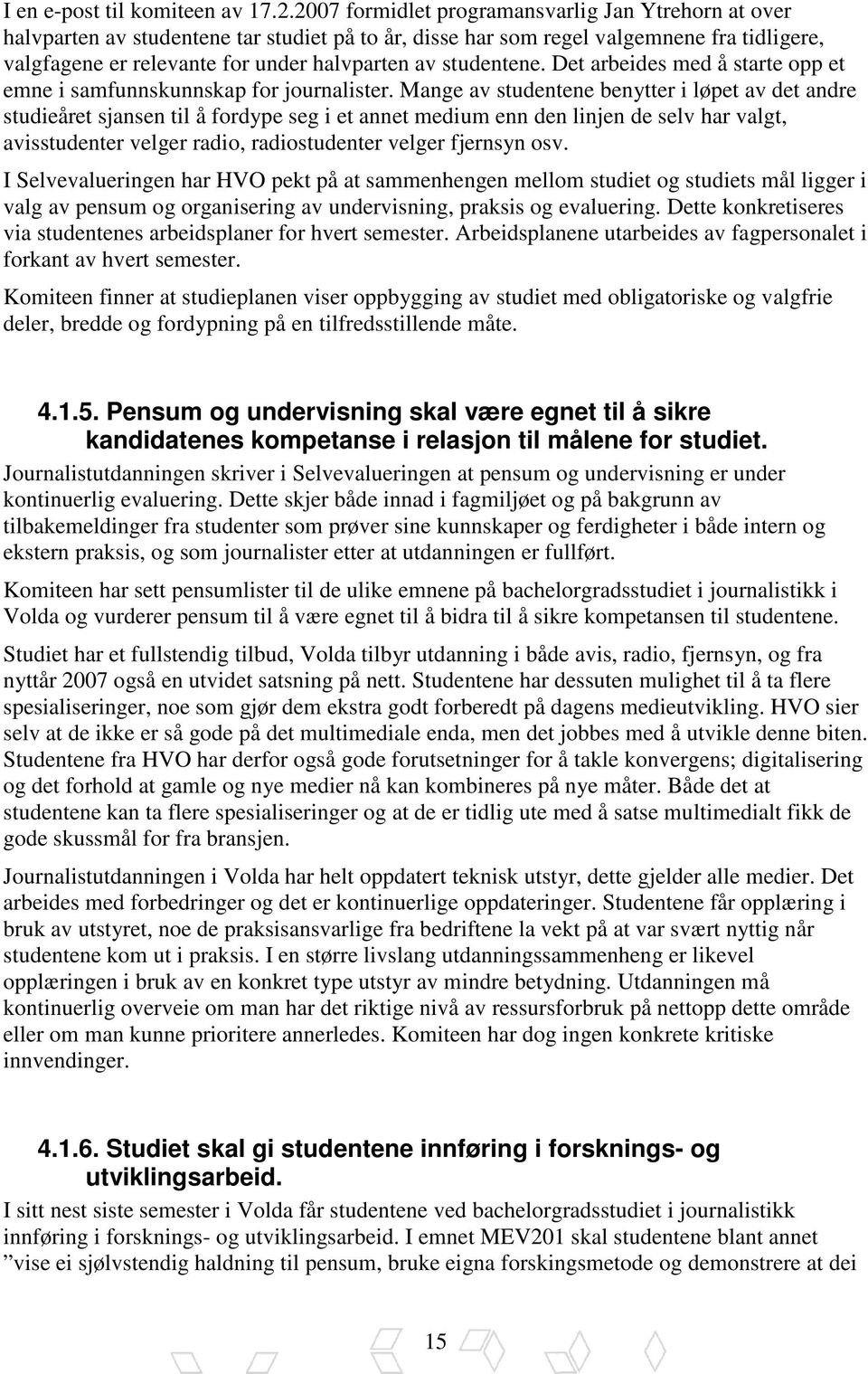 studentene. Det arbeides med å starte opp et emne i samfunnskunnskap for journalister.