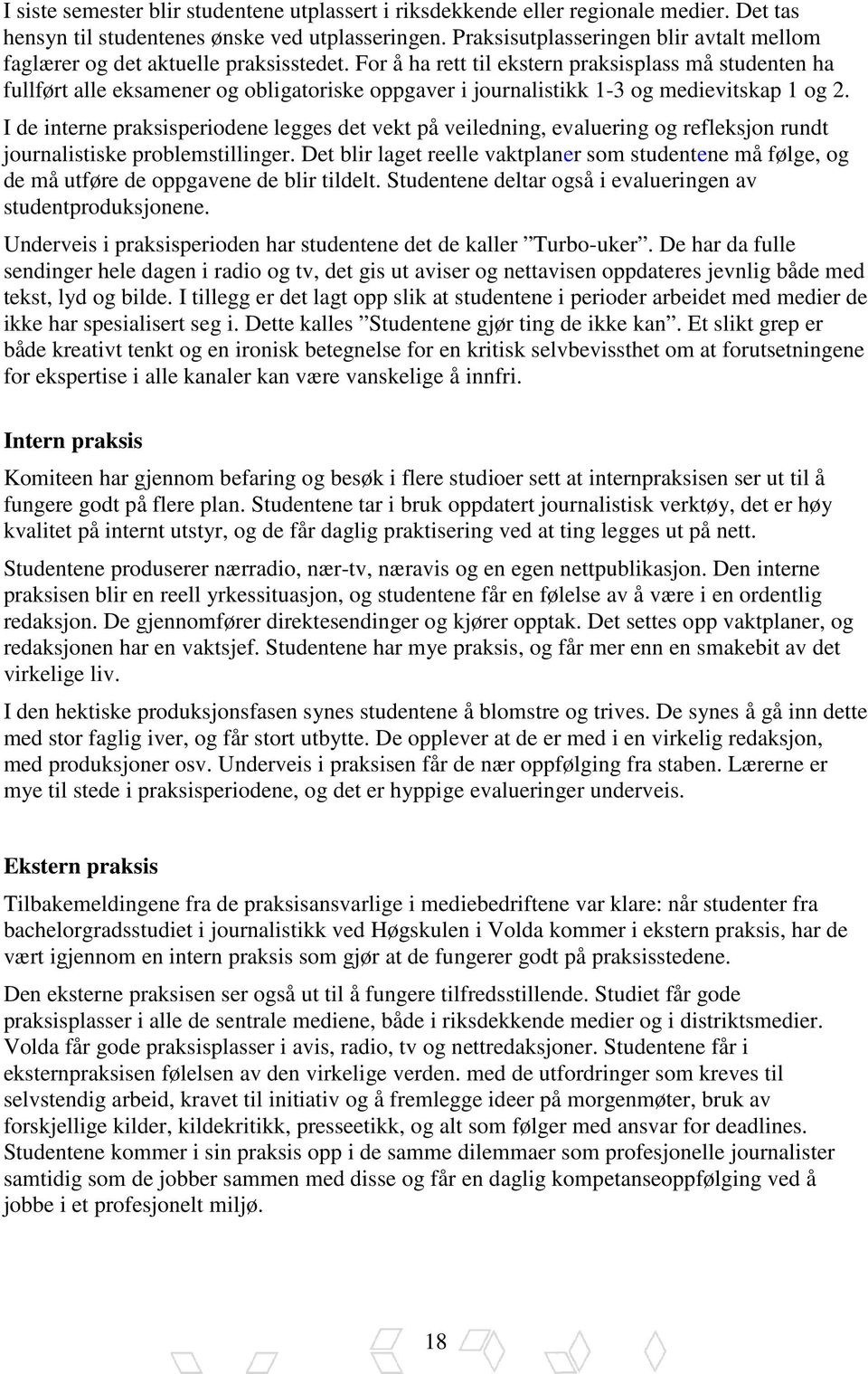 For å ha rett til ekstern praksisplass må studenten ha fullført alle eksamener og obligatoriske oppgaver i journalistikk 1-3 og medievitskap 1 og 2.