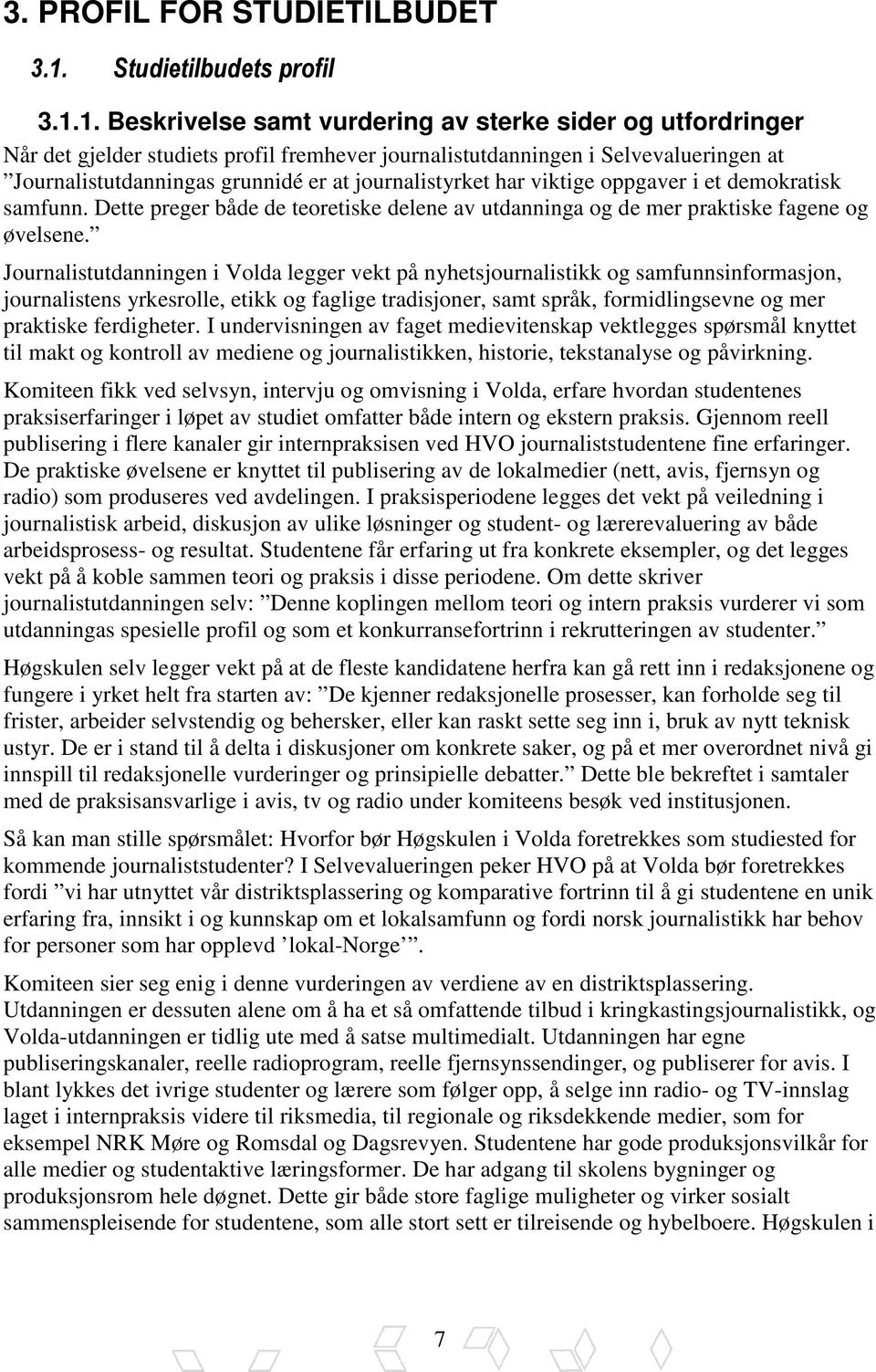 1. Beskrivelse samt vurdering av sterke sider og utfordringer Når det gjelder studiets profil fremhever journalistutdanningen i Selvevalueringen at Journalistutdanningas grunnidé er at